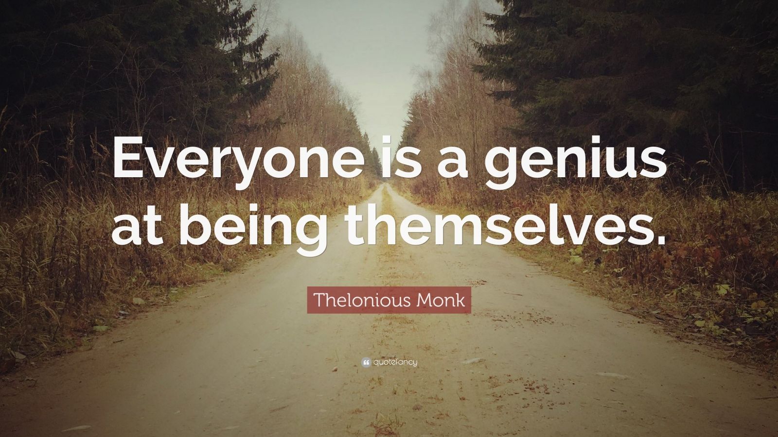 Thelonious Monk Quote: “Everyone is a genius at being themselves.” Thelonious Monk Quote: “Everyone is a genius at being themselves.”