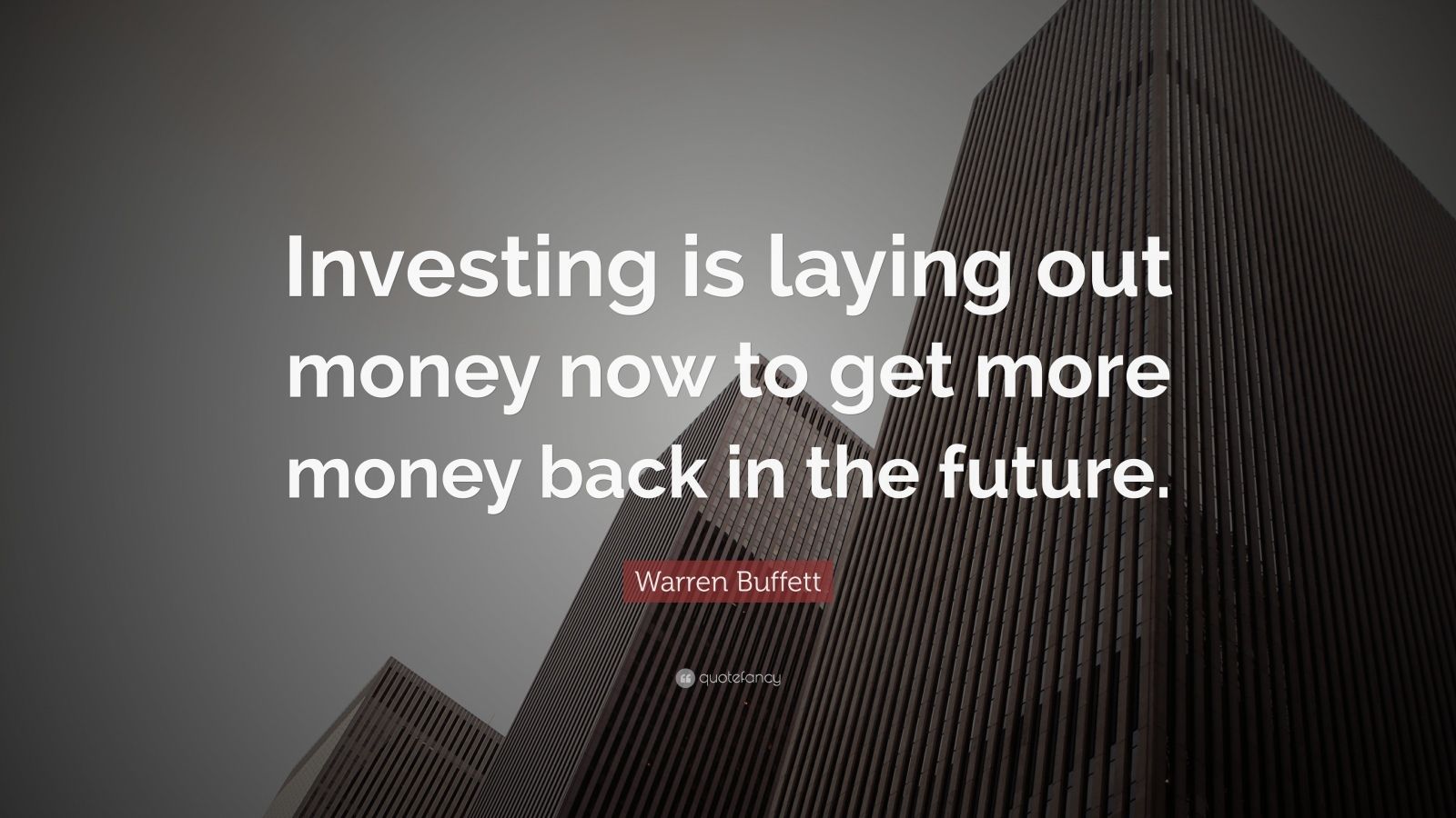 Warren Buffett Quote: “Investing is laying out money now to get more