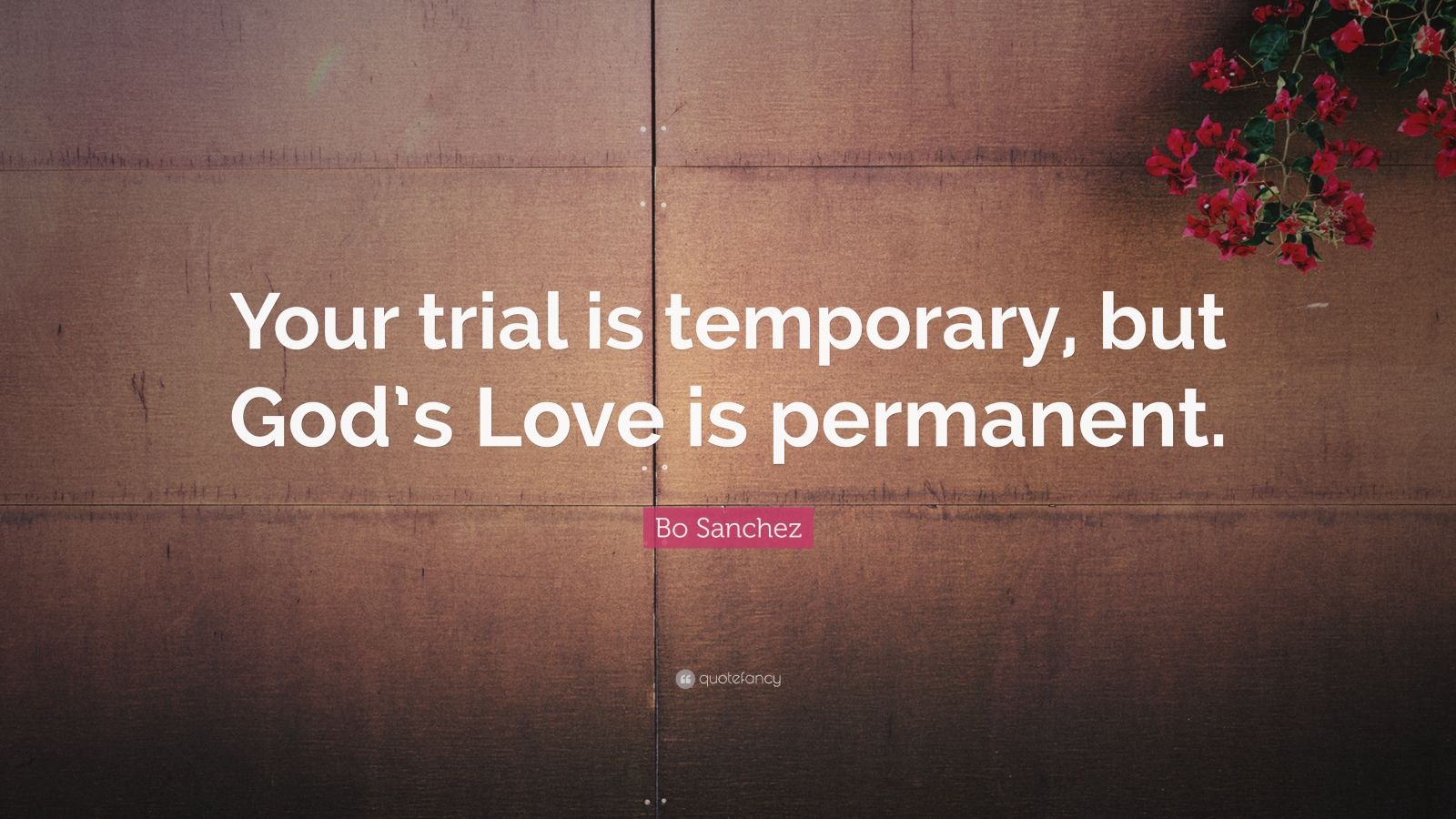 Bo Sanchez Quote  Your trial is temporary but God  s Love  