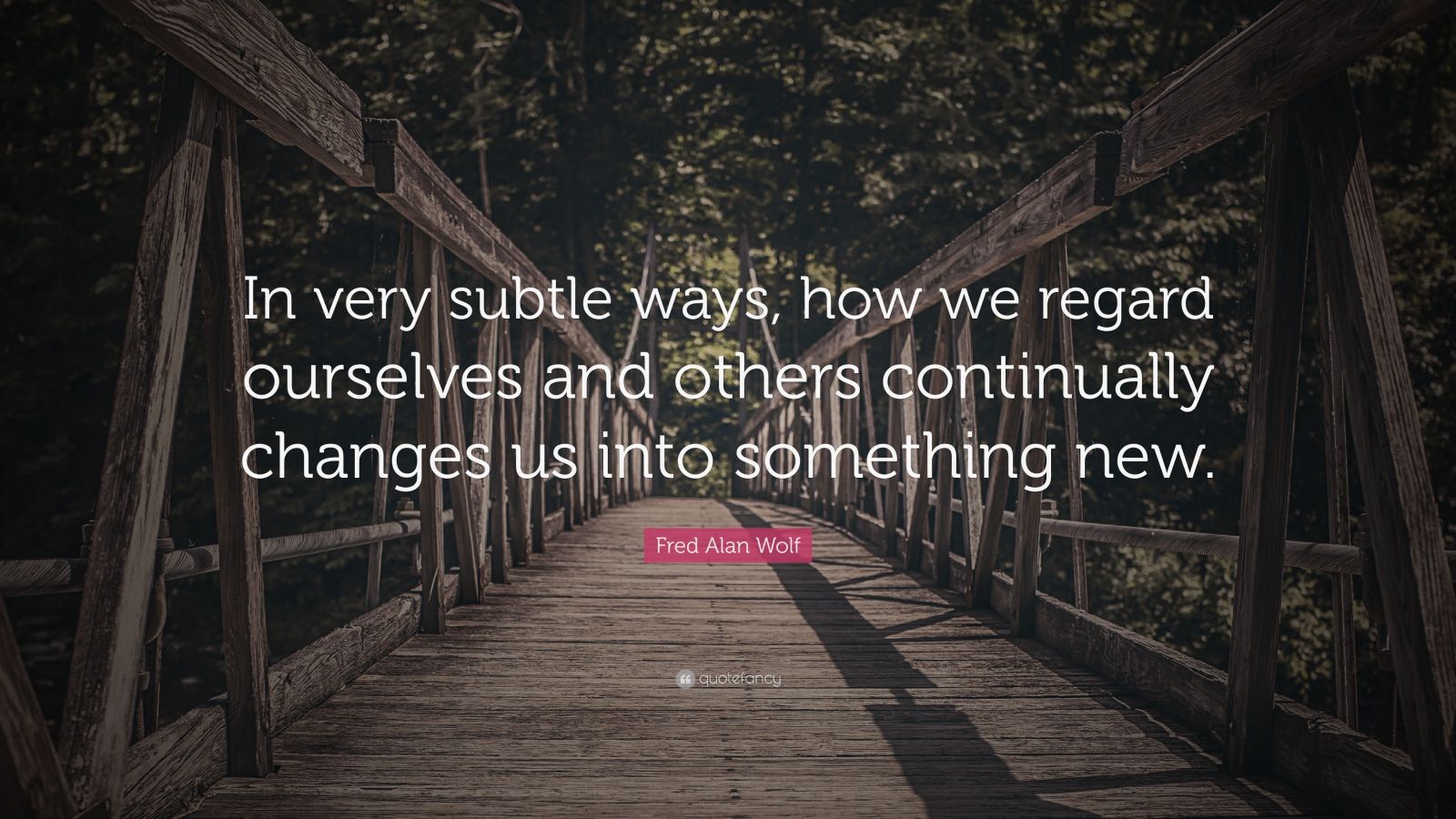 Fred Alan Wolf Quote: “In very subtle ways, how we regard ourselves and