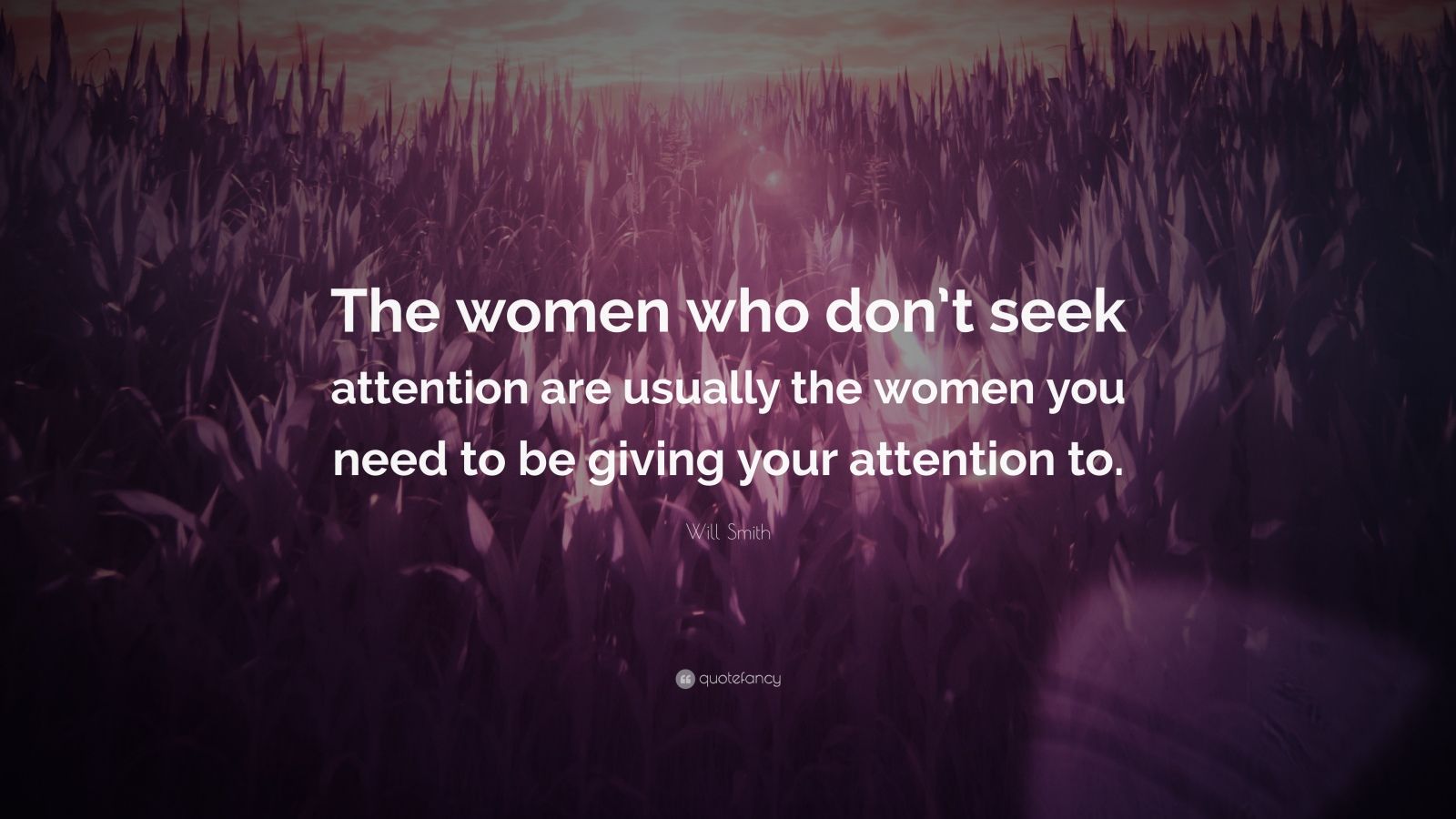 Will Smith Quote: “The women who don’t seek attention are usually the