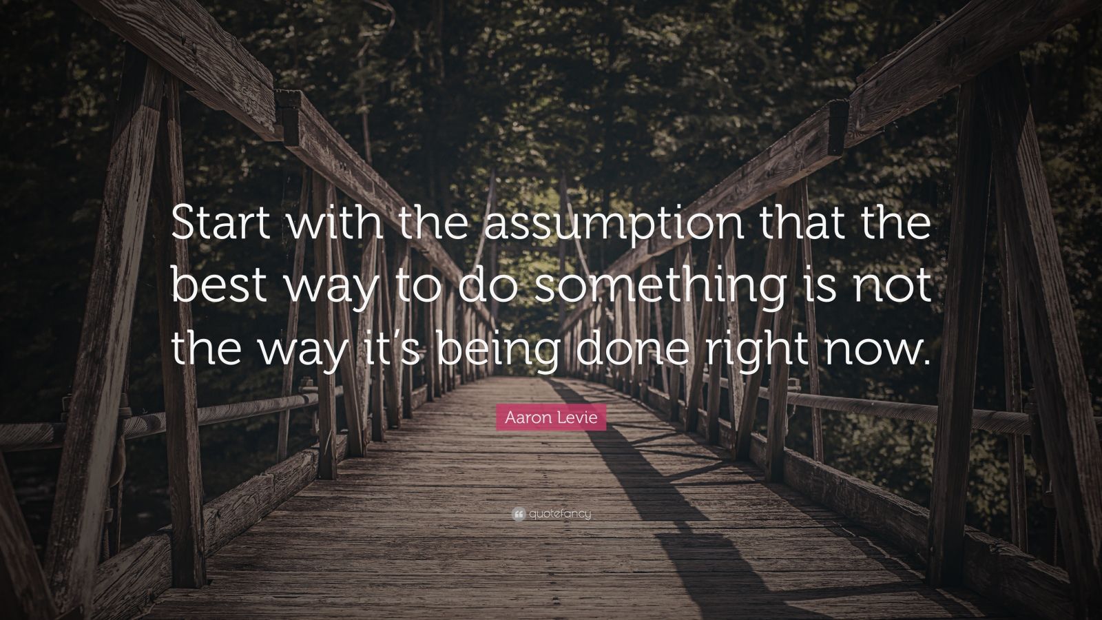 Aaron Levie Quote: “Start with the assumption that the best way to do ...