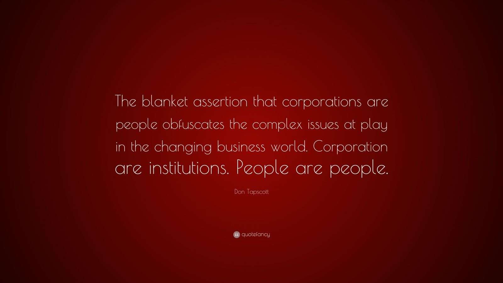 Don Tapscott Quote “The blanket assertion that corporations are people