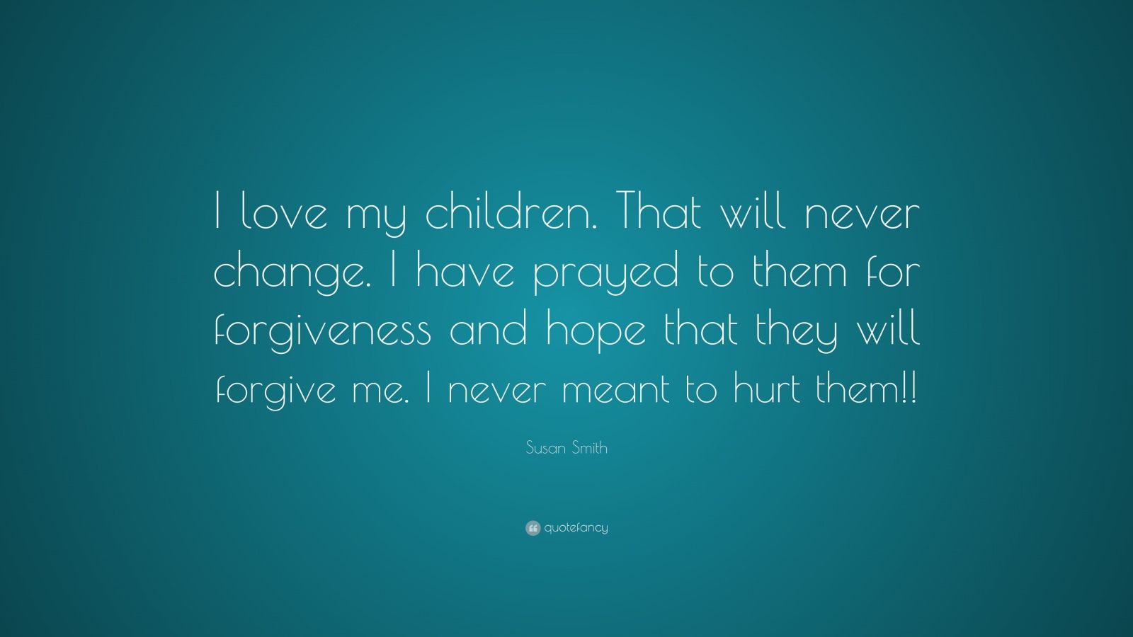 Susan Smith Quote “I love my children That will never change I