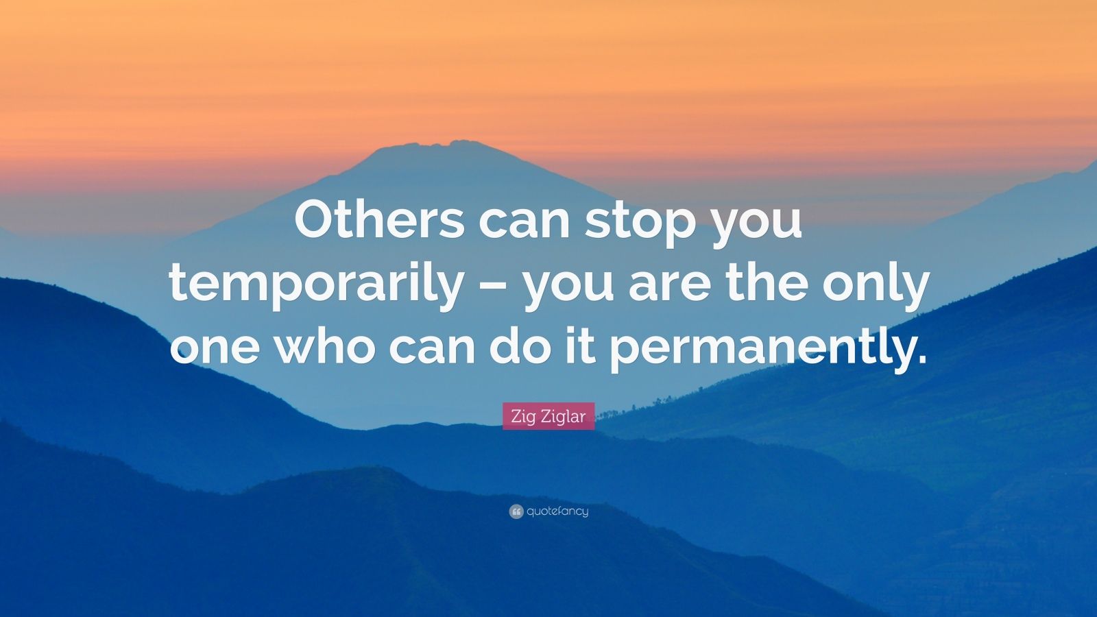 Zig Ziglar Quote: “Others can stop you temporarily – you are the only ...