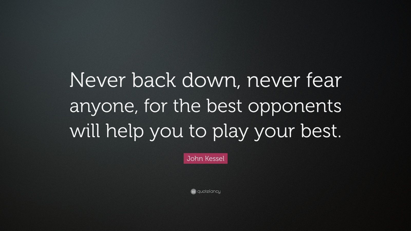 John Kessel Quote “Never back down, never fear anyone, for the best