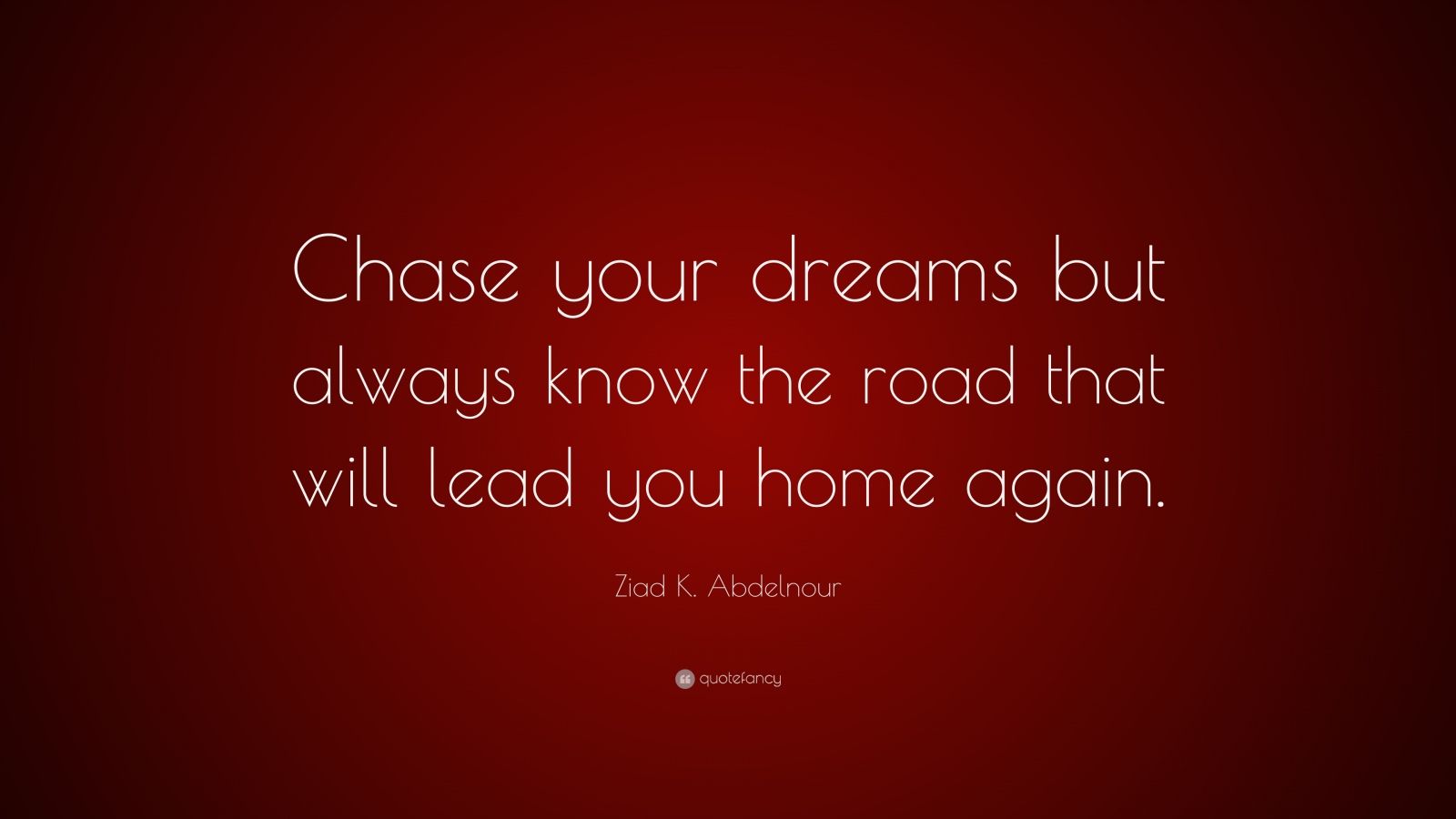 Ziad K. Abdelnour Quote: "Chase your dreams but always ...