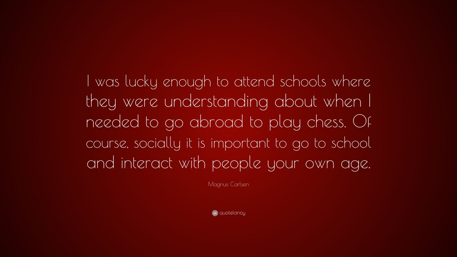 Magnus Carlsen Quote: “I was lucky enough to attend schools where they ...