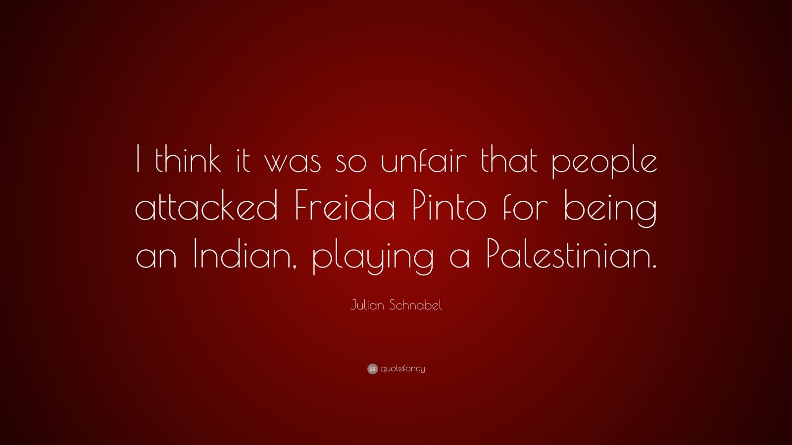 Julian Schnabel Quote: “I think it was so unfair that people attacked