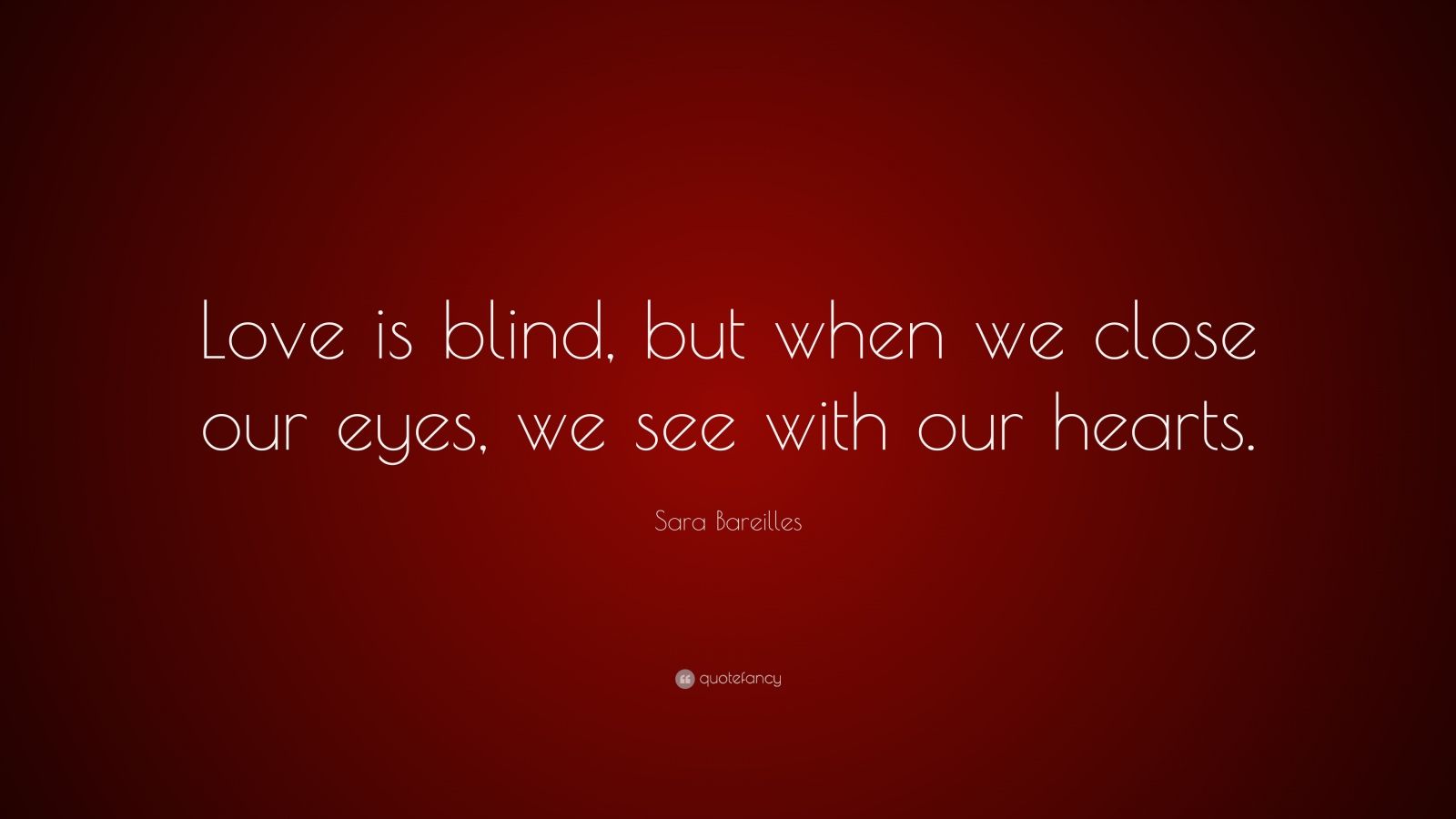 Sara Bareilles Quote: “Love is blind, but when we close our eyes, we ...
