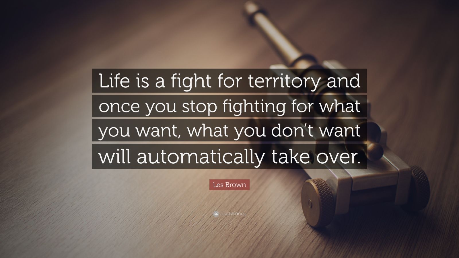 Les Brown Quote: “Life is a fight for territory and once you stop