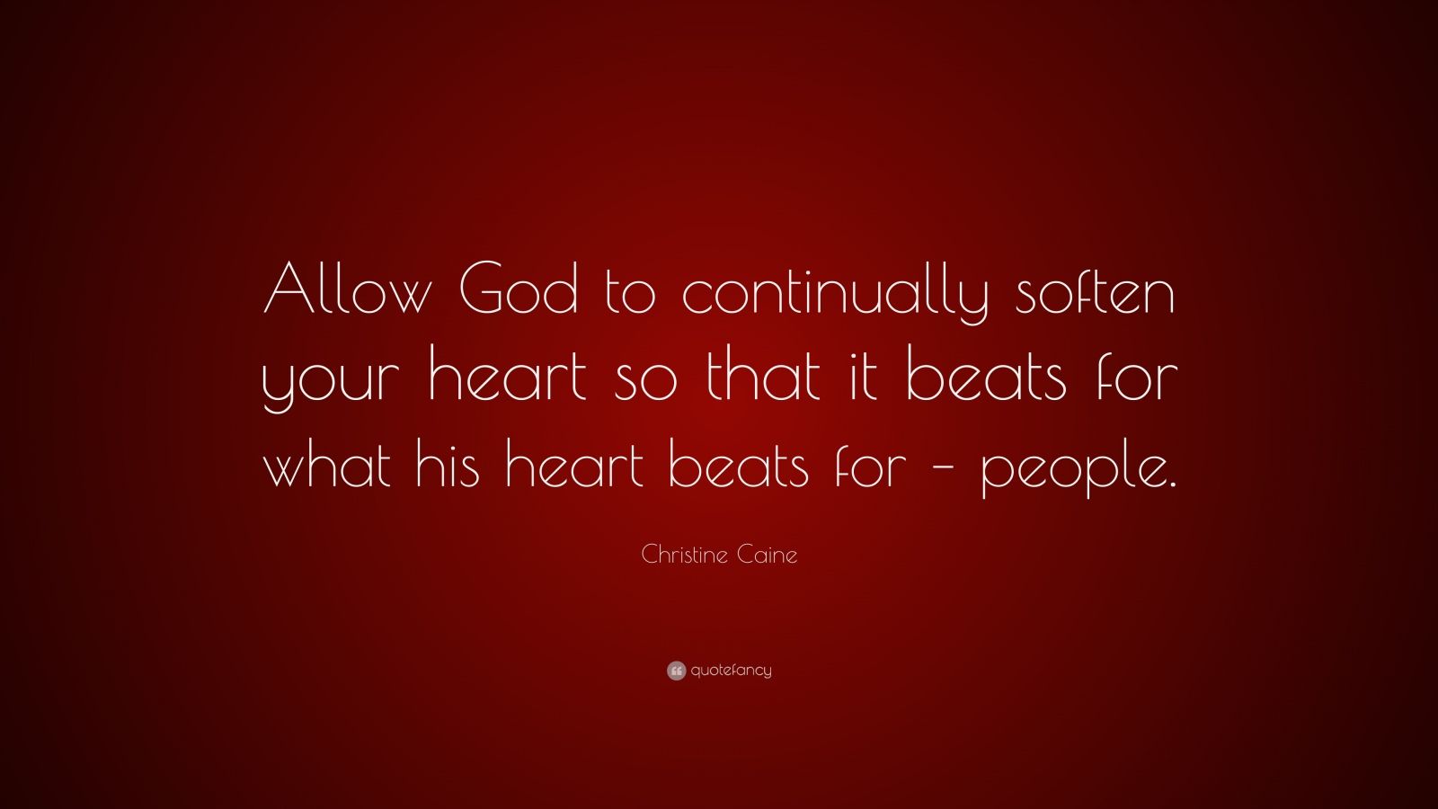 Christine Caine Quote: "Allow God to continually soften your heart so that it beats for what his ...