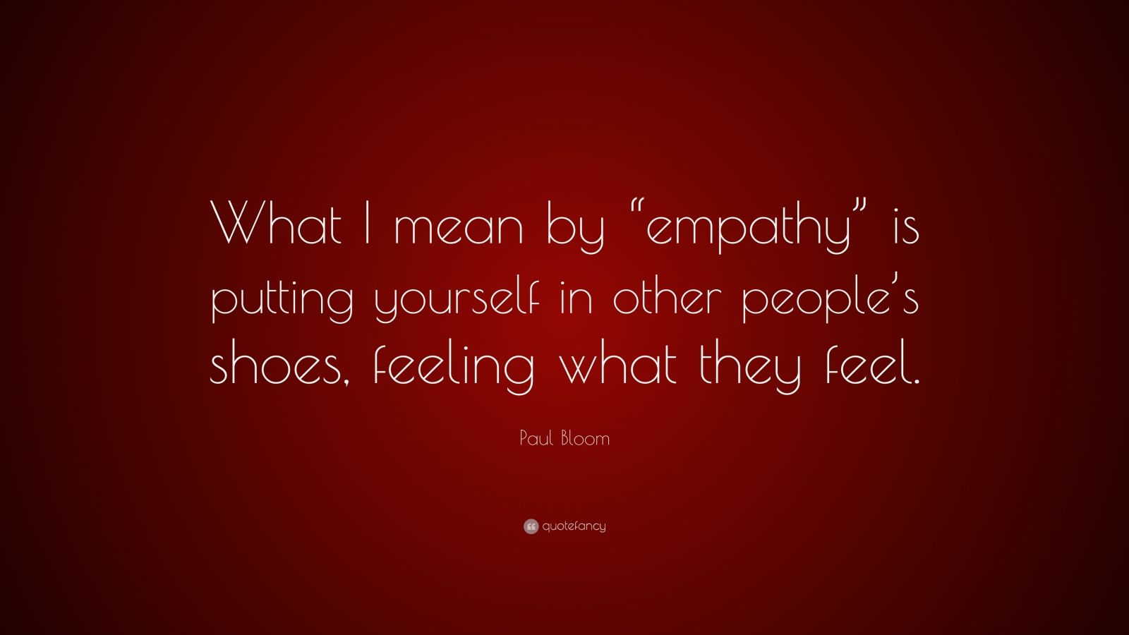 Paul Bloom Quote “What I mean by “empathy” is putting yourself in