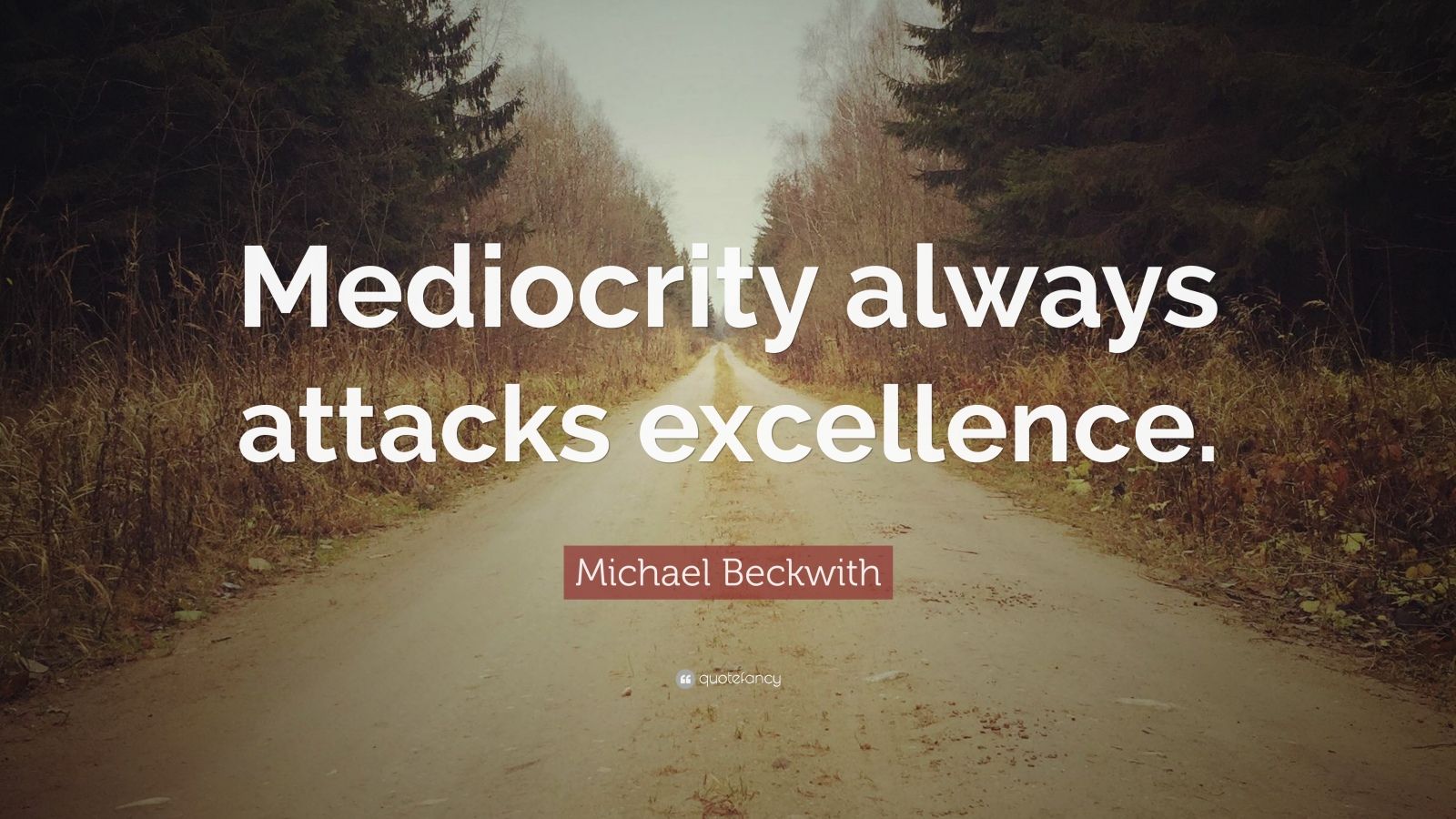 Michael Beckwith Quote: “Mediocrity always attacks excellence.” (10