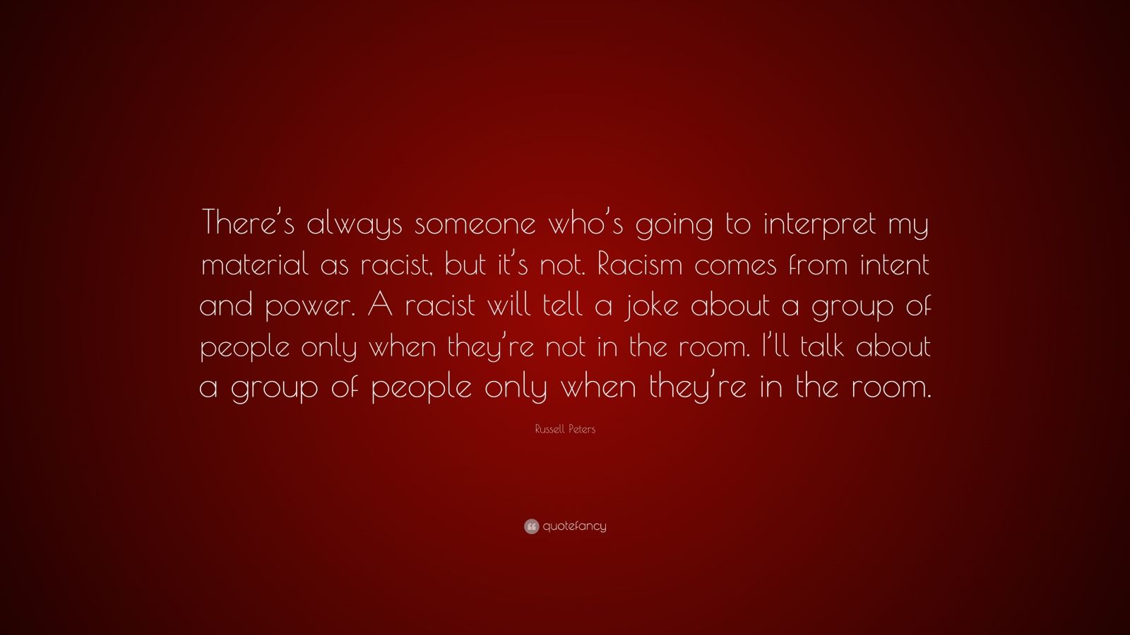 Russell Peters Quote: “There’s always someone who’s going to interpret my material as racist