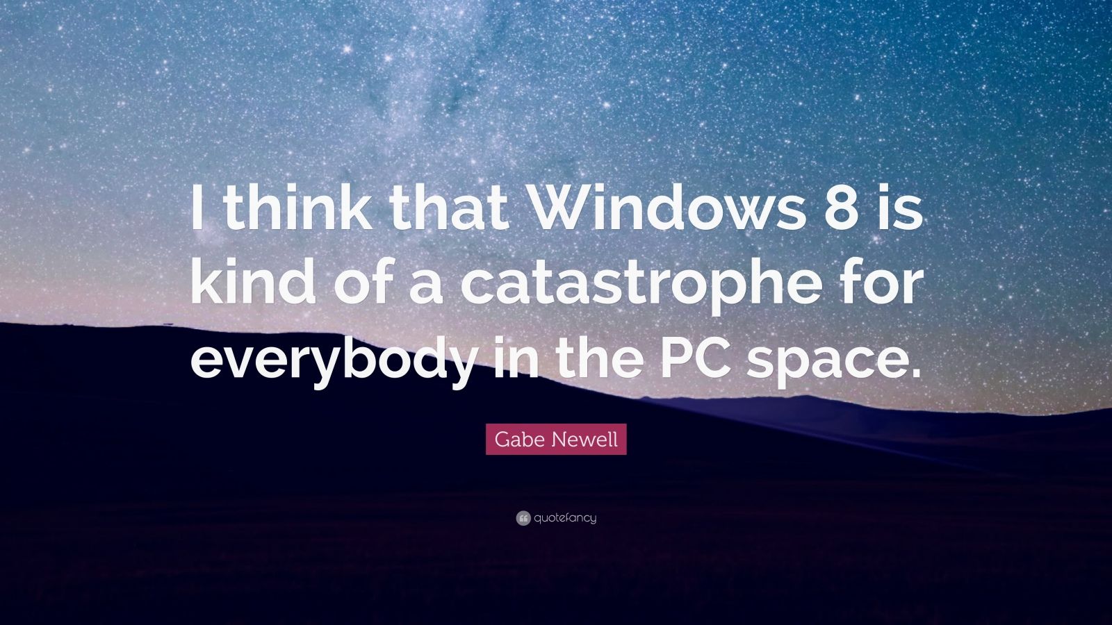 Windows 8 is kind of a catastrophe for everybody in the PC space says Gabe  Newell