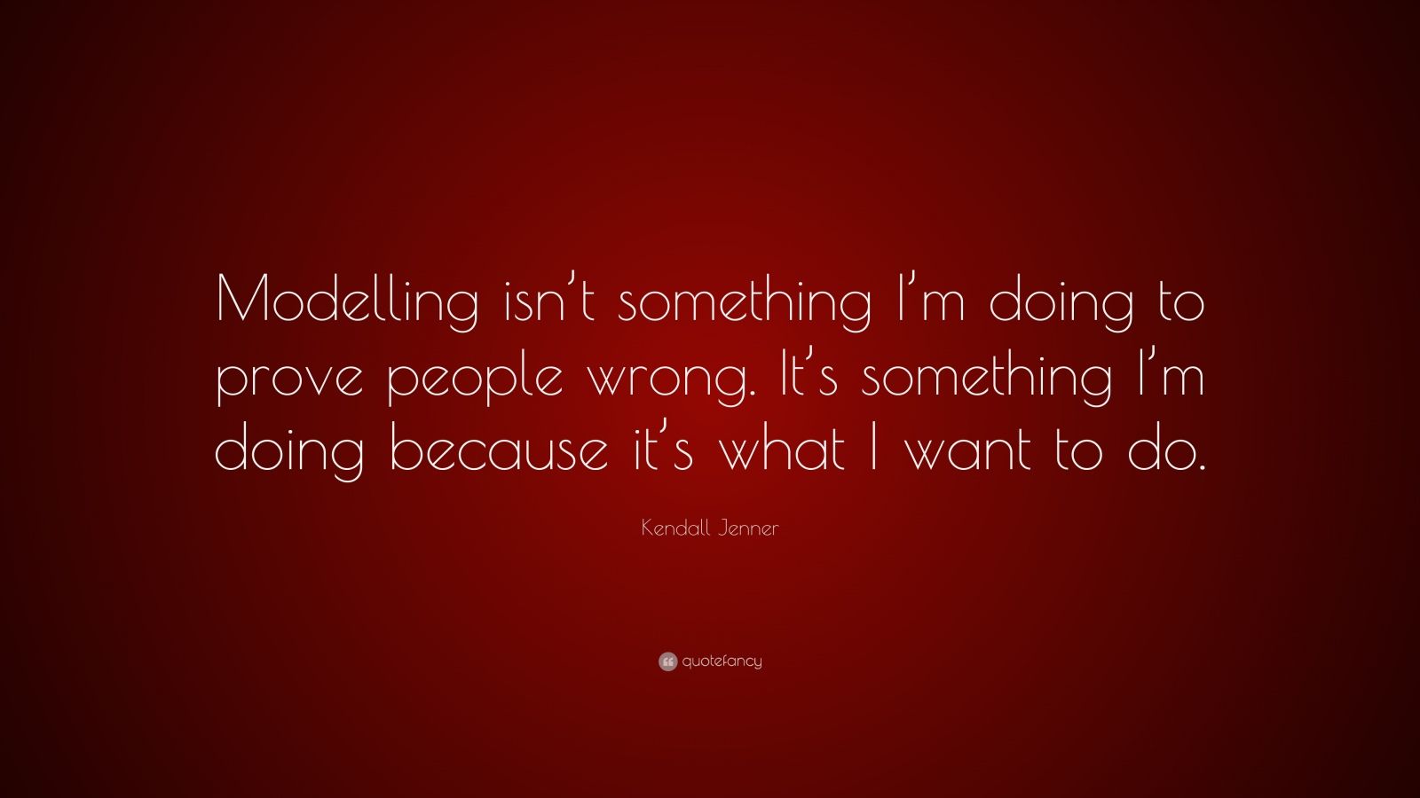 Kendall Jenner Quote “Modelling isn’t something I’m doing to prove