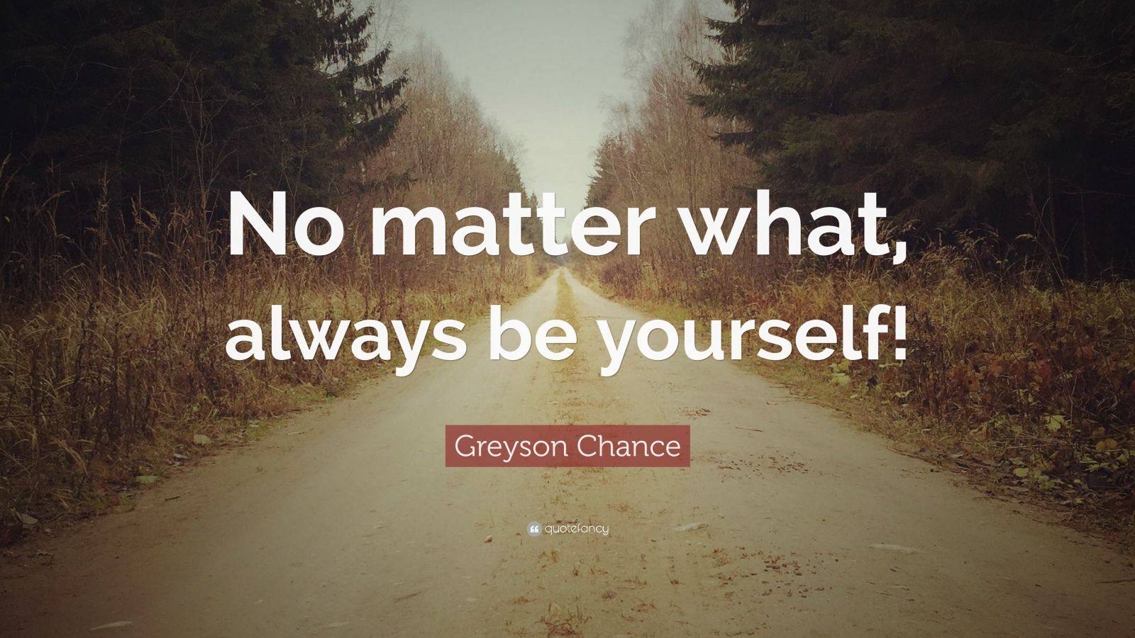 Greyson Chance Quote: “no Matter What, Always Be Yourself!”