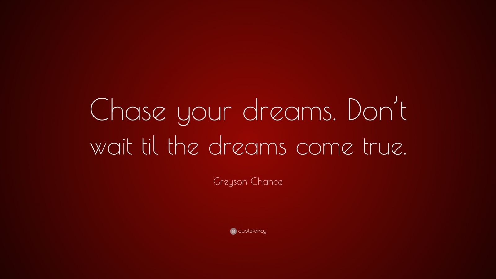 Greyson Chance Quote: “Chase your dreams. Don’t wait til the dreams ...