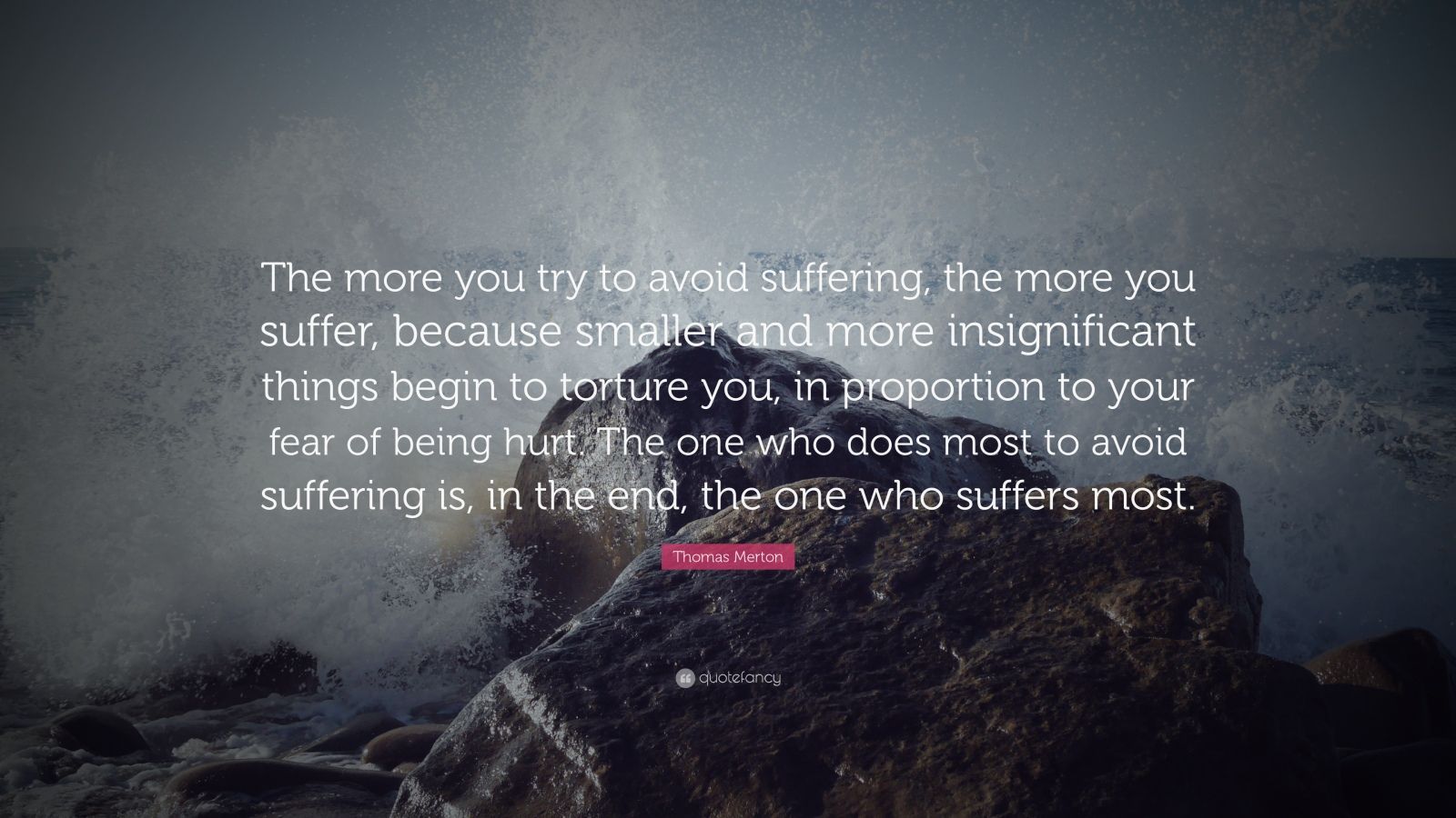 Thomas Merton Quote: “The more you try to avoid suffering, the more you ...