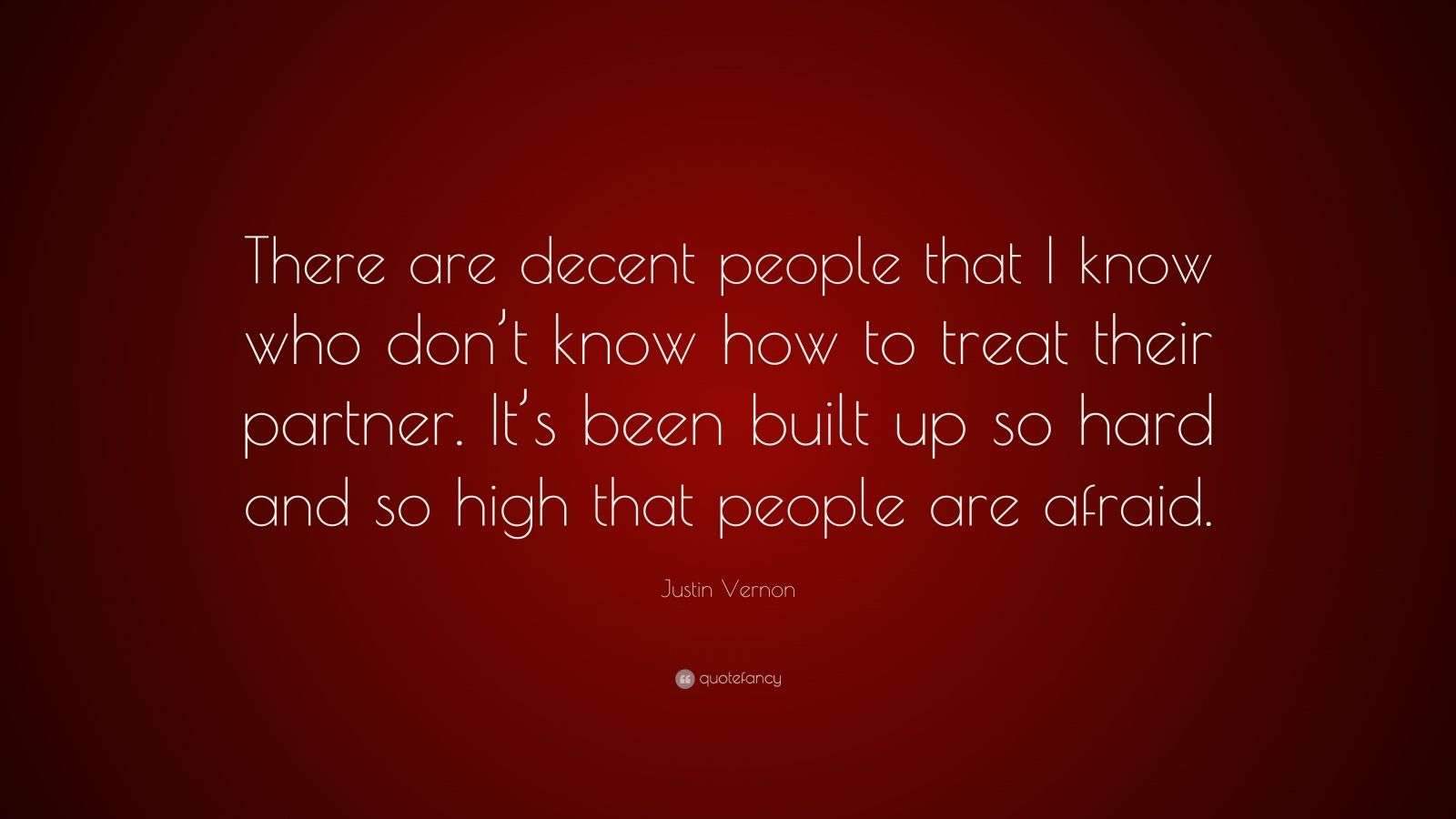 Justin Vernon Quote: “There are decent people that I know who don’t