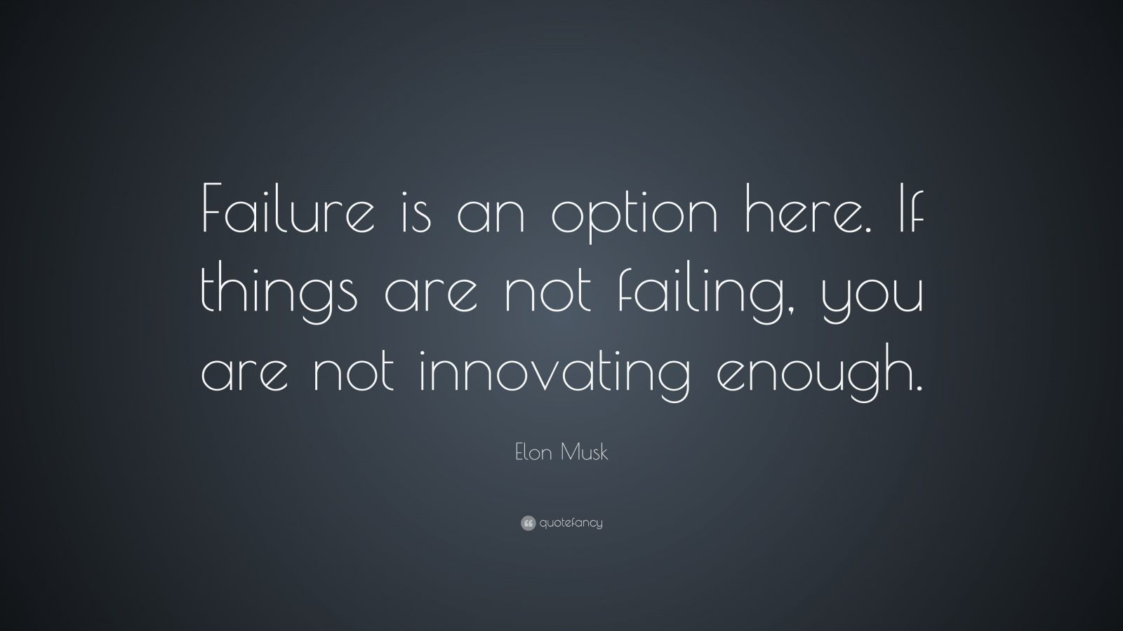 Elon Musk Quote: “Failure is an option here. If things are not failing ...