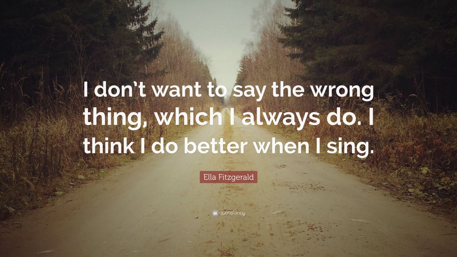 Ella Fitzgerald Quote: “I don’t want to say the wrong thing, which I ...