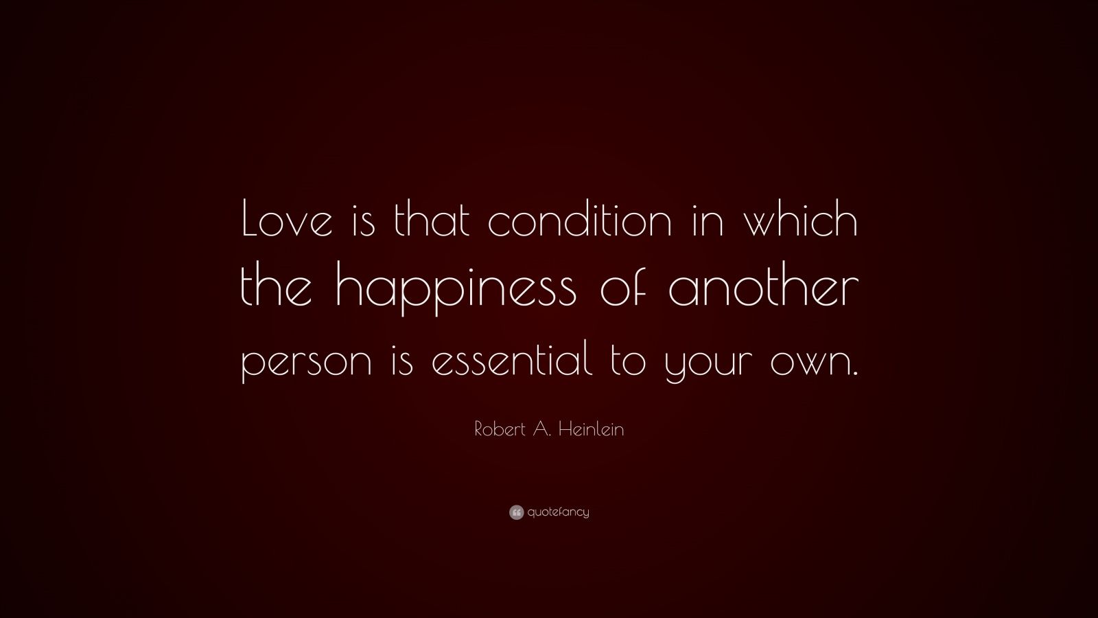 Robert A. Heinlein Quote: “Love is that condition in which the ...