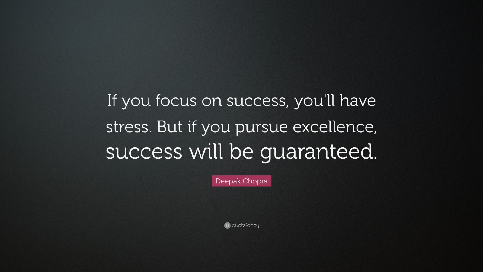 Deepak Chopra Quote: “If you focus on success, you’ll have stress. But ...