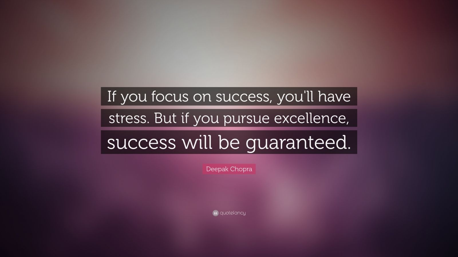 Deepak Chopra Quote: “If you focus on success, you’ll have stress. But ...