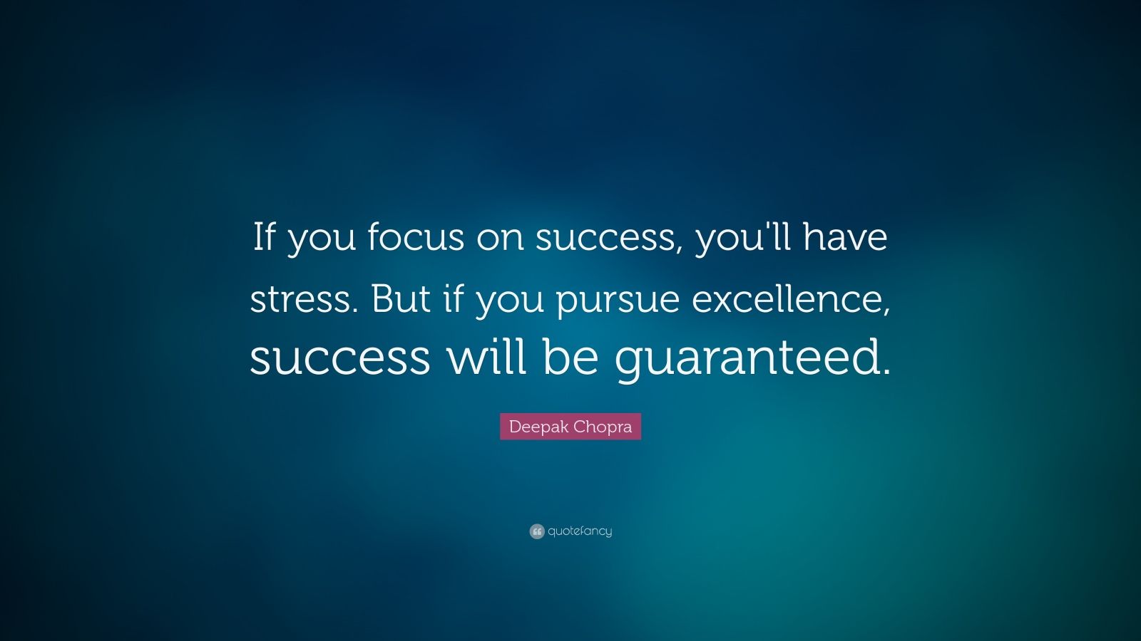 Deepak Chopra Quote: “If you focus on success, you’ll have stress. But ...