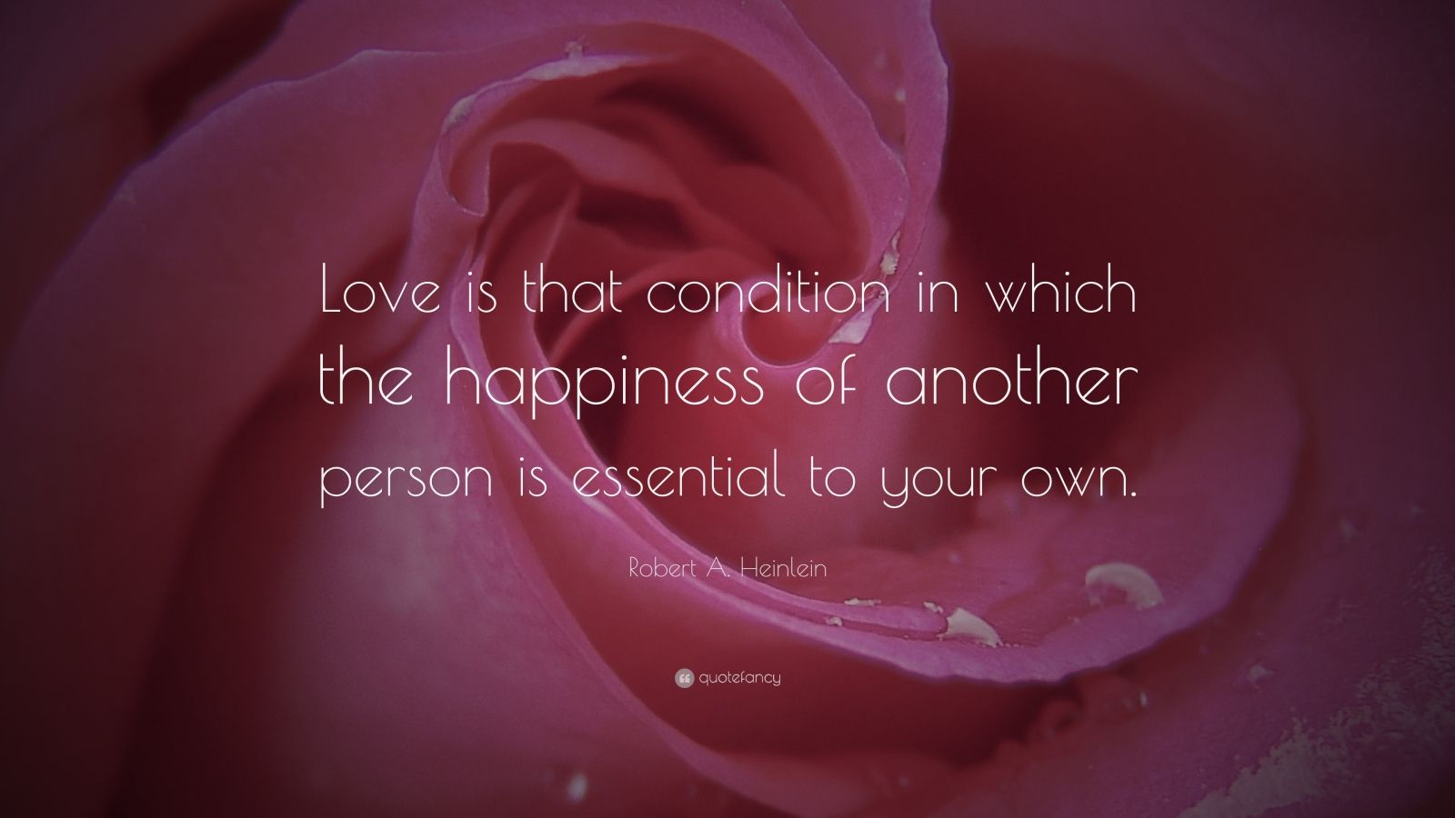 Robert A. Heinlein Quote: “Love is that condition in which the happiness of another person is