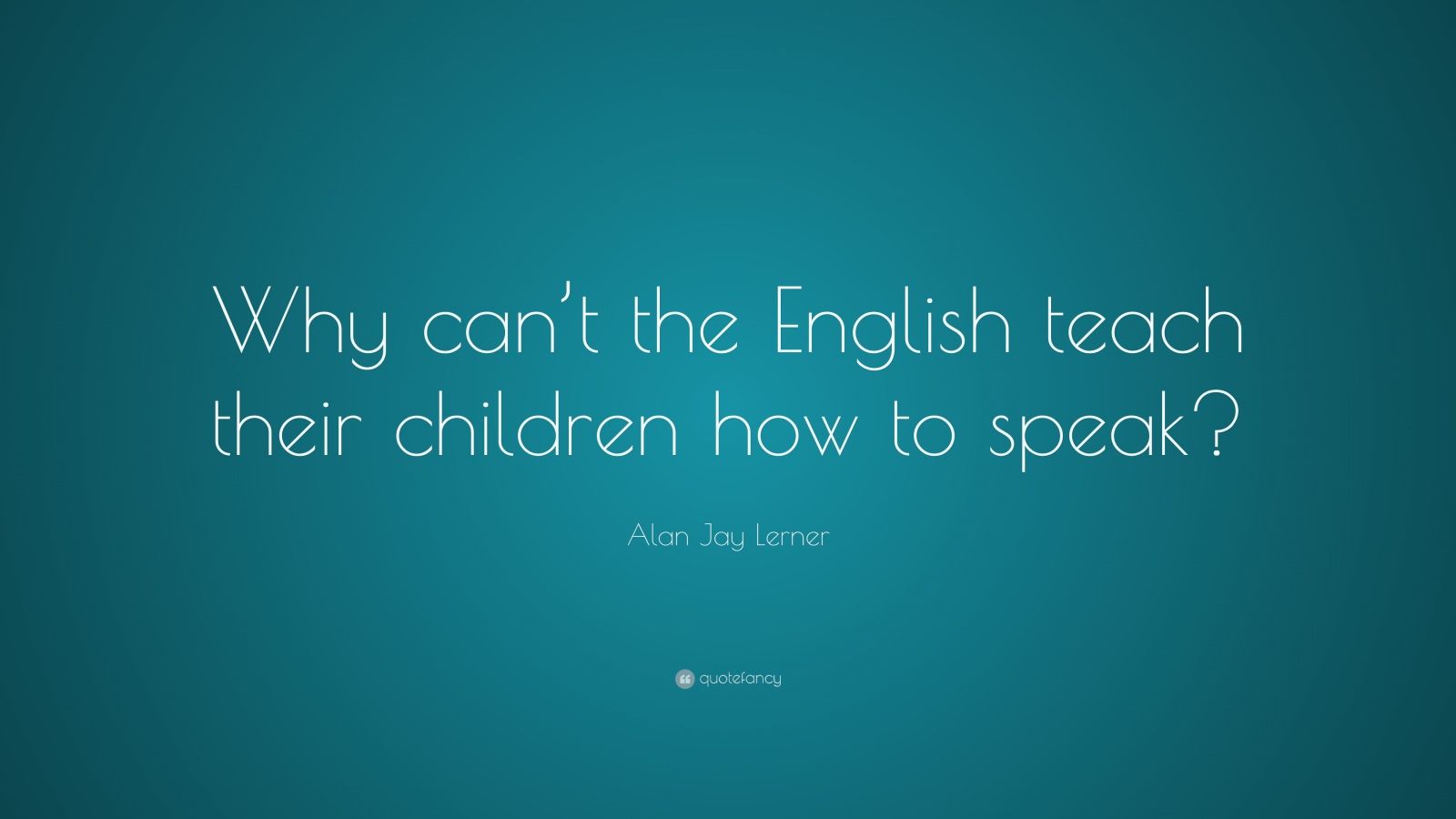 alan-jay-lerner-quote-why-can-t-the-english-teach-their-children-how