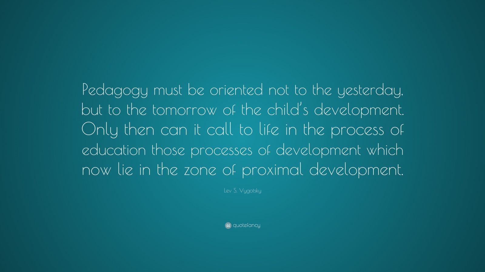 Lev S. Vygotsky Quote: “Pedagogy must be oriented not to the yesterday