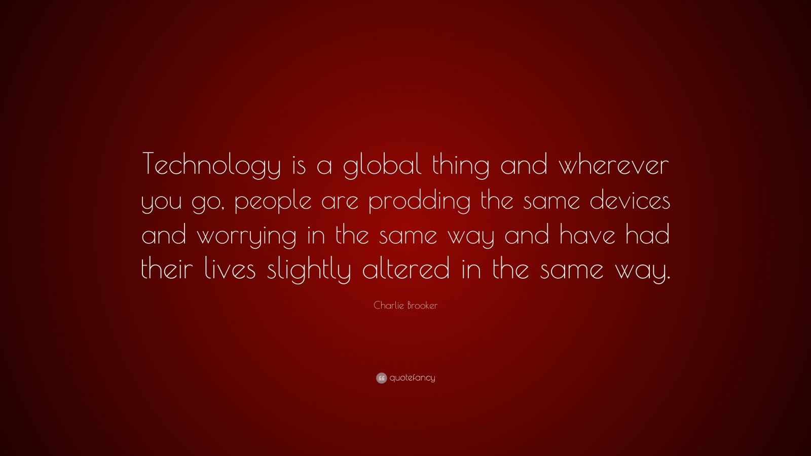 Charlie Brooker Quote: “Technology is a global thing and wherever you ...