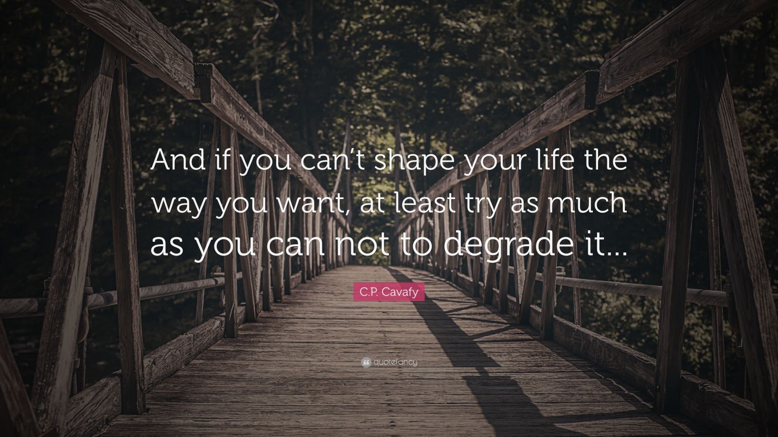 C.P. Cavafy Quote: “And if you can’t shape your life the way you want ...