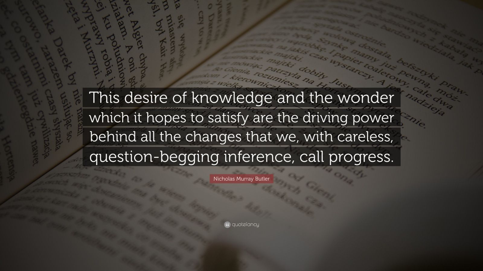 Nicholas Murray Butler Quote: “This desire of knowledge and the wonder ...