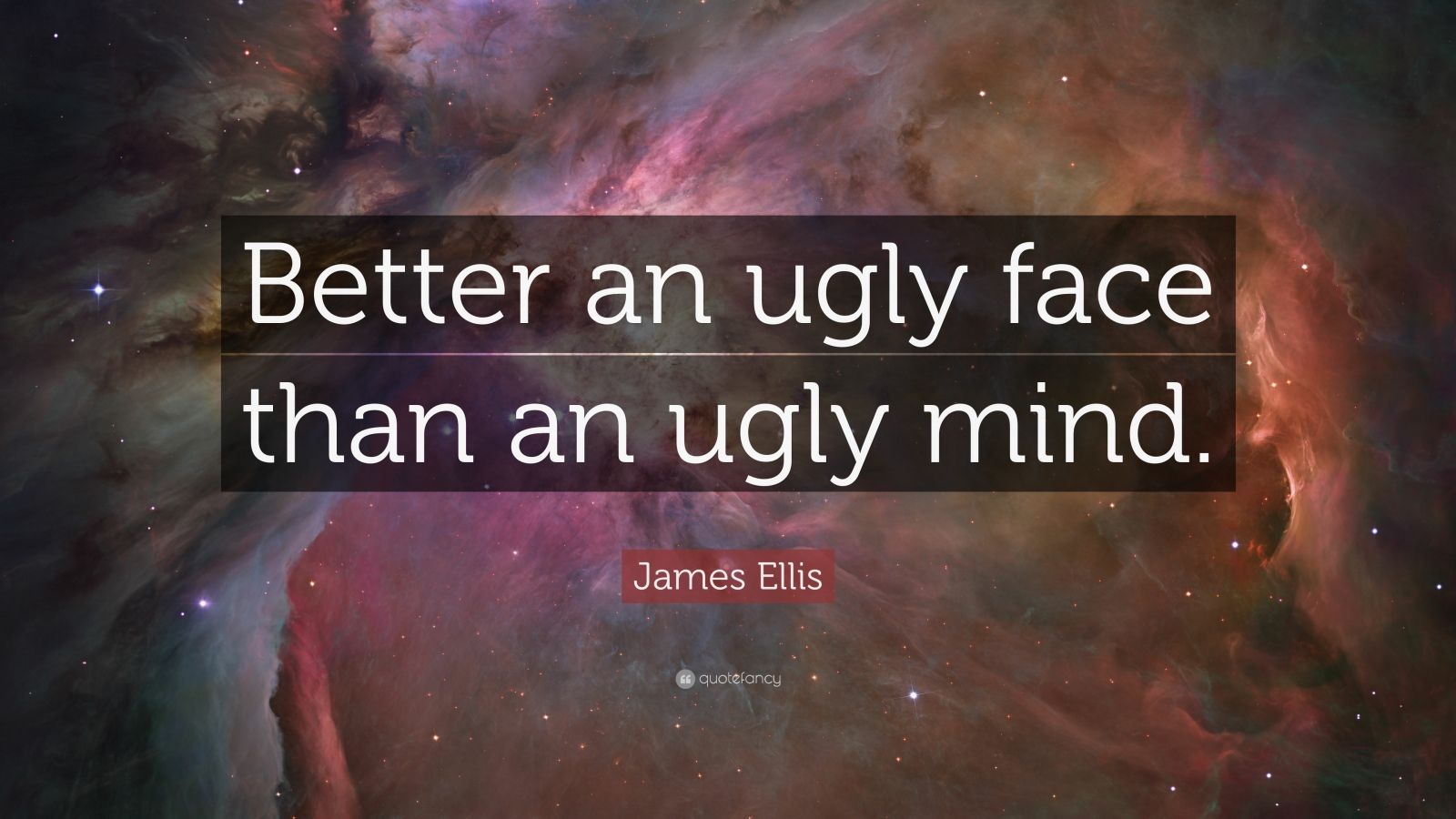 james-ellis-quote-better-an-ugly-face-than-an-ugly-mind