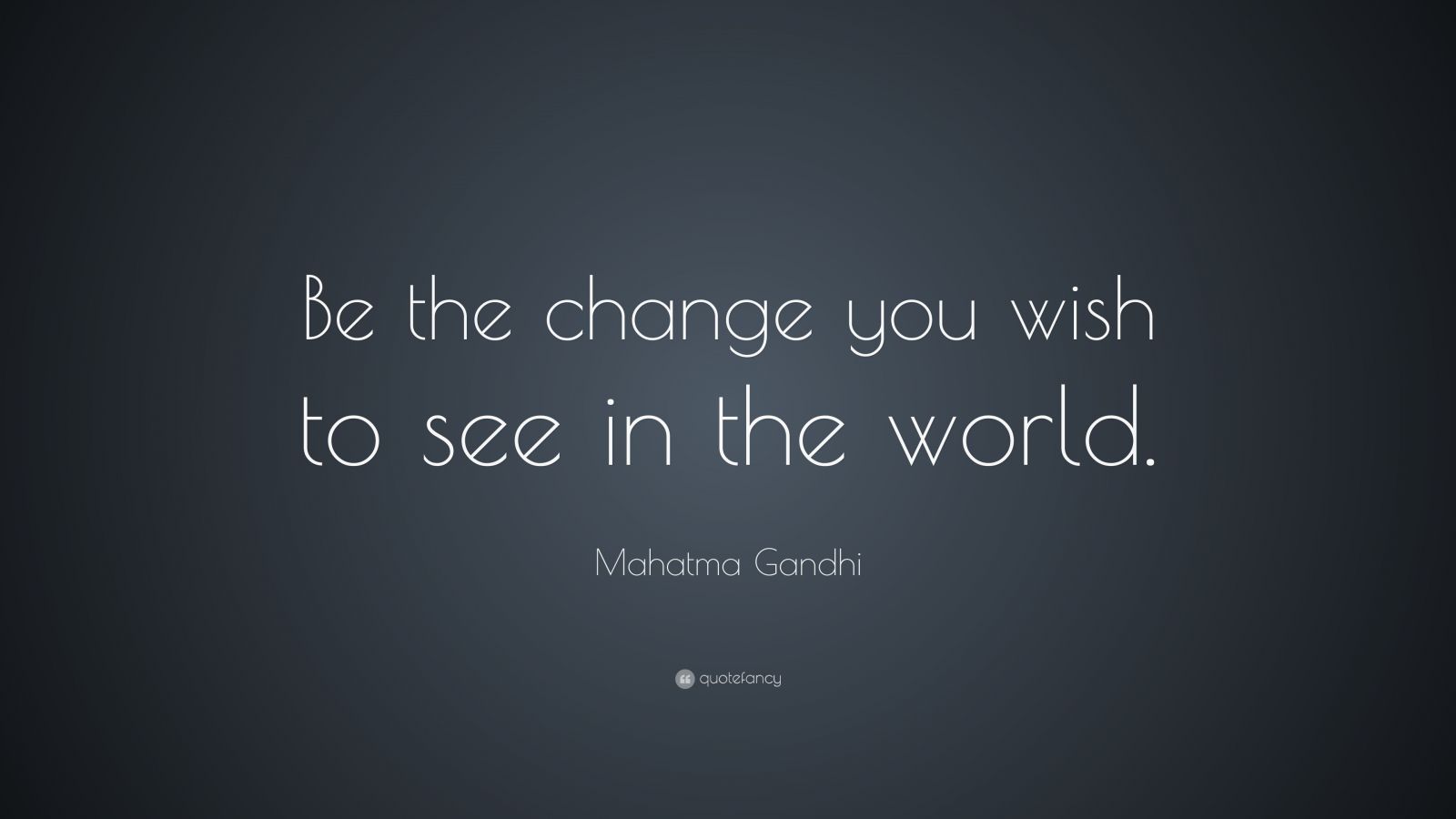 Mahatma Gandhi Quote: “Be the change you wish to see in the world.” (35 ...