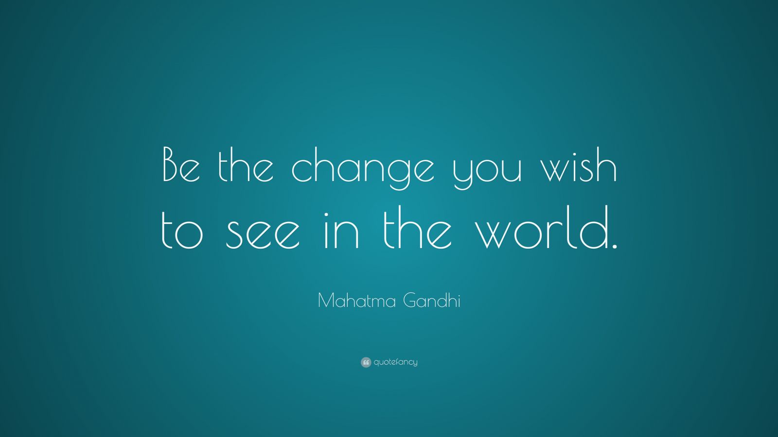 Mahatma Gandhi Quote: “Be the change that you wish to see in the world ...