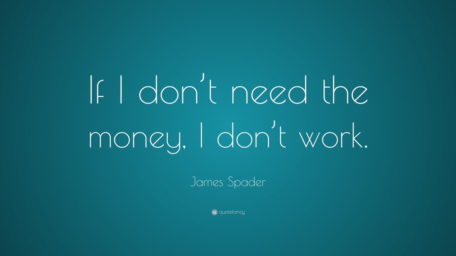 James Spader Quote: “If I don’t need the money, I don’t work.”