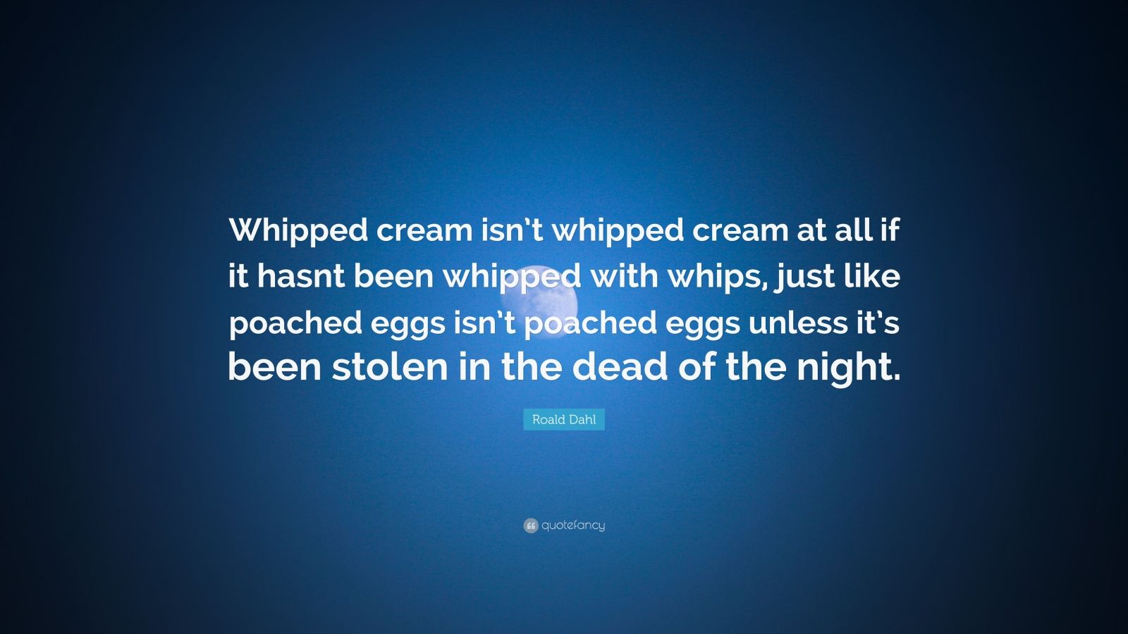 Roald Dahl Quote “Whipped cream isn’t whipped cream at all if it hasnt