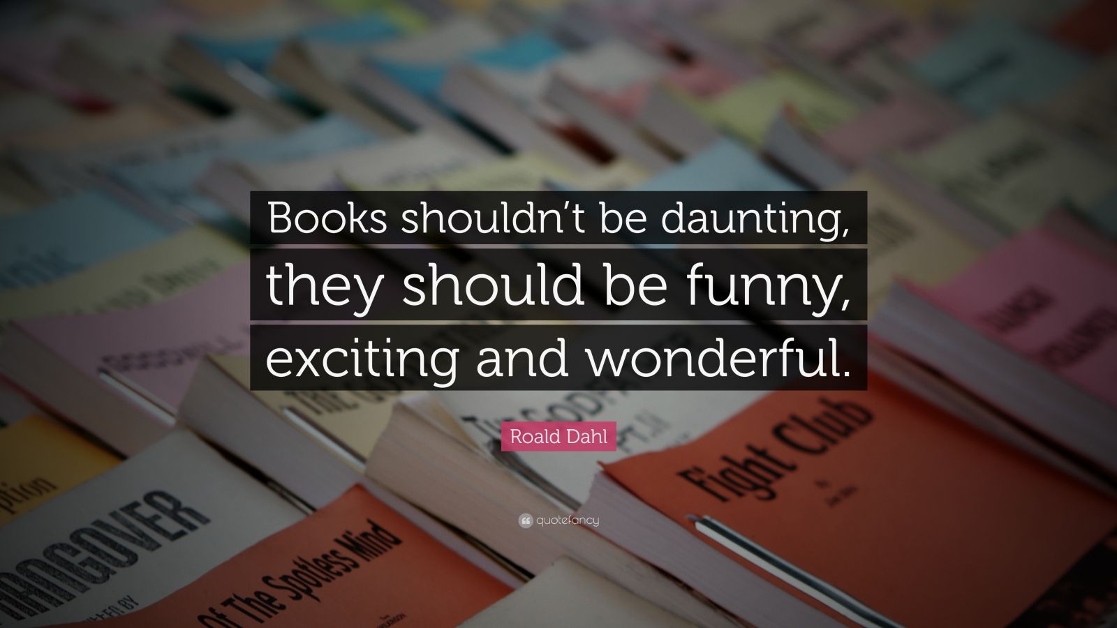 Roald Dahl Quote: “Books shouldn’t be daunting, they should be funny ...