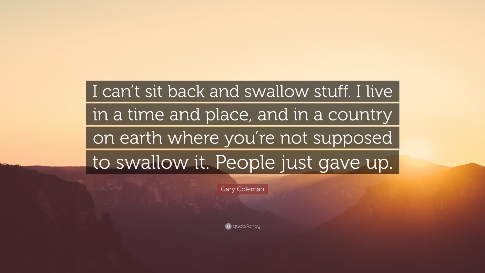 Gary Coleman Quote: "I can't sit back and swallow stuff. I ...