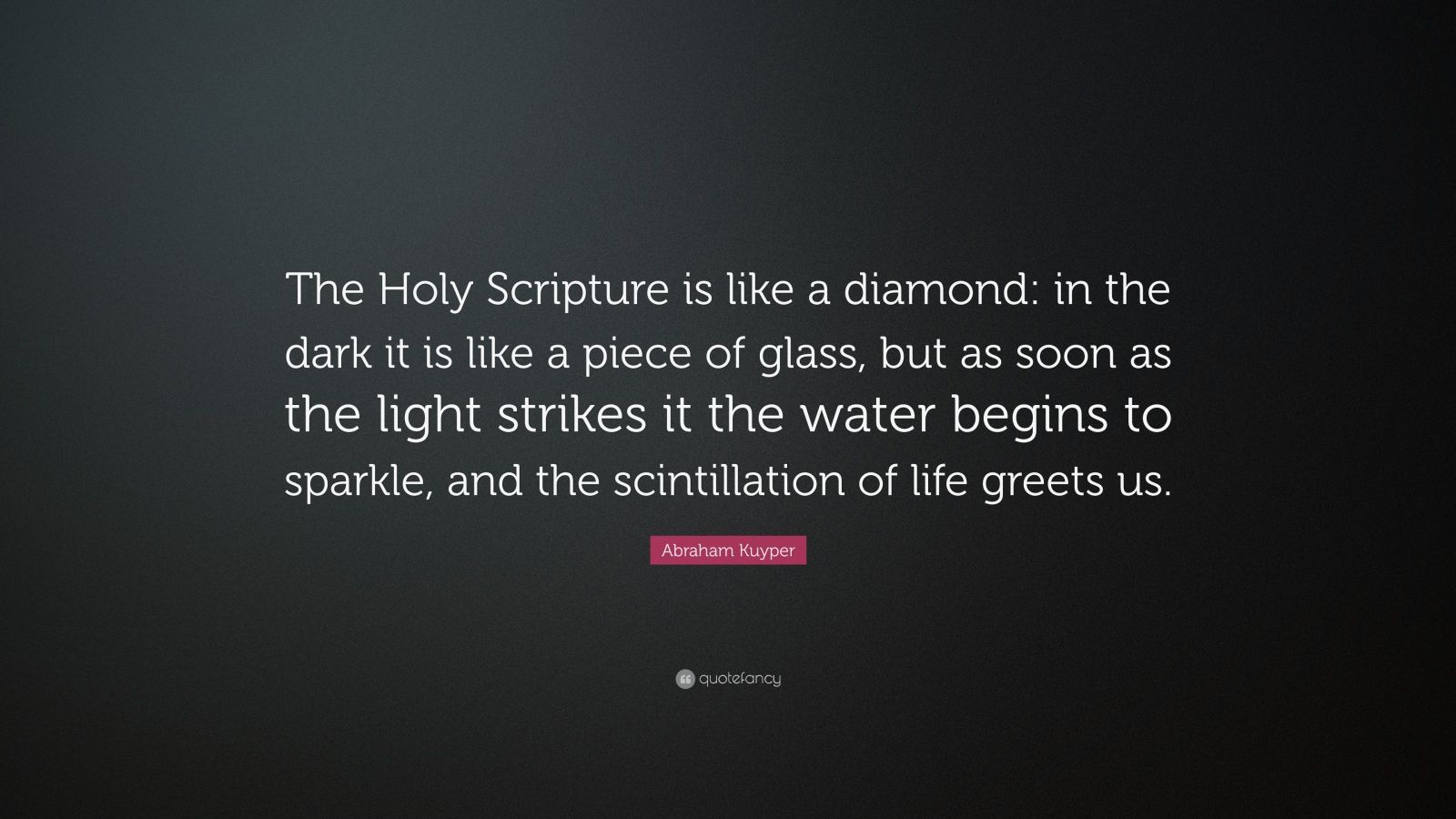 Abraham Kuyper Quote: “The Holy Scripture is like a diamond: in the ...