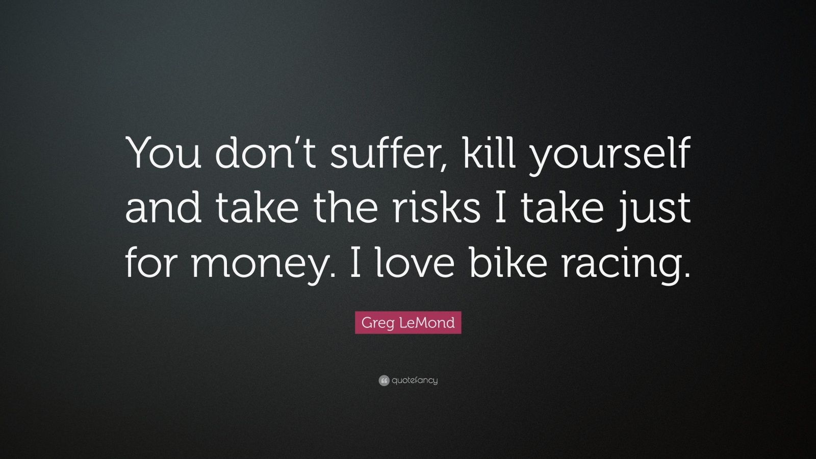 “You don’t suffer, kill yourself and take the risks I take just for money. 