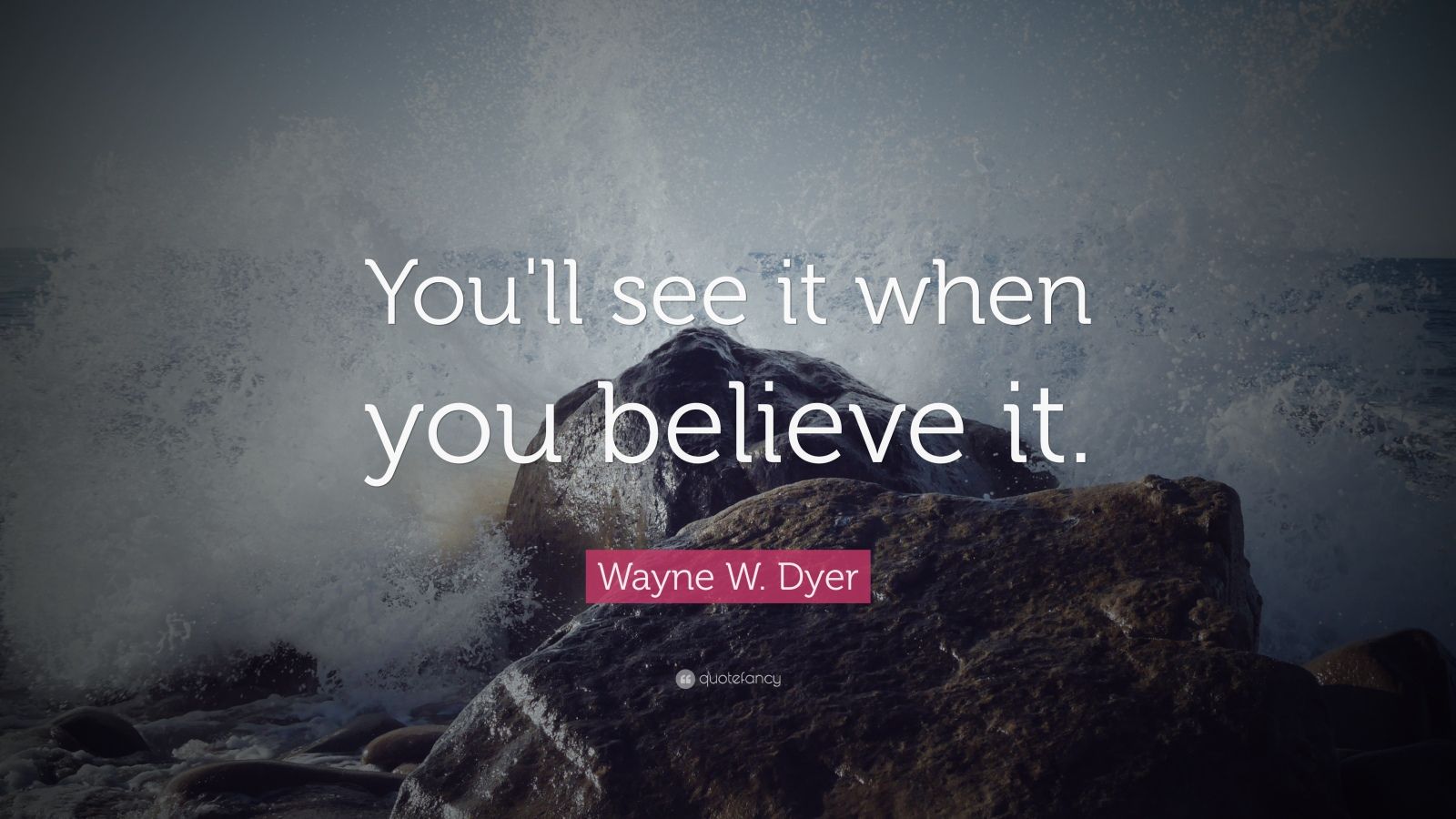 Wayne W. Dyer Quote: “You'll see it when you believe it.” (19 ...