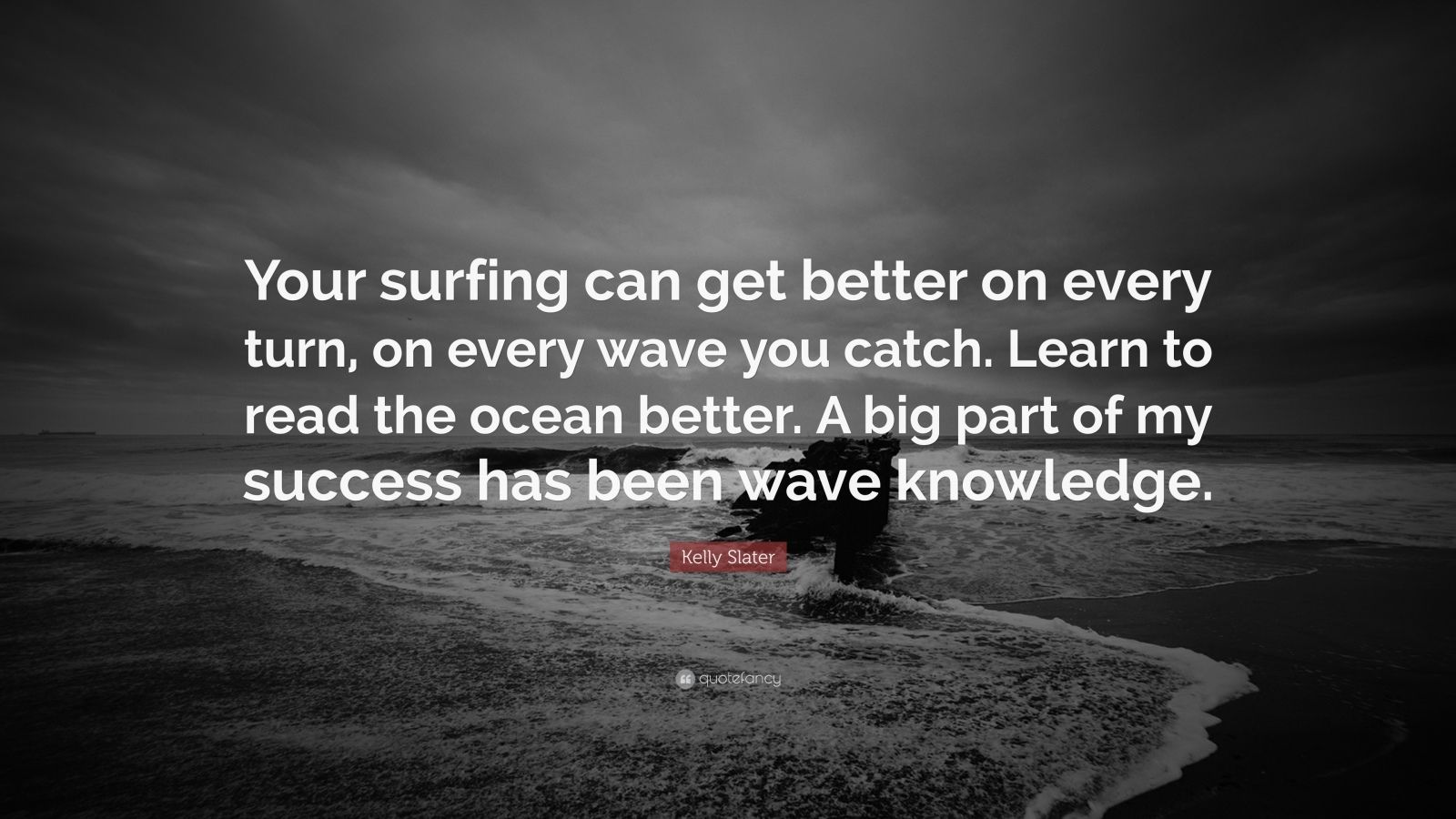 Kelly Slater Quote “Your surfing can get better on every turn, on