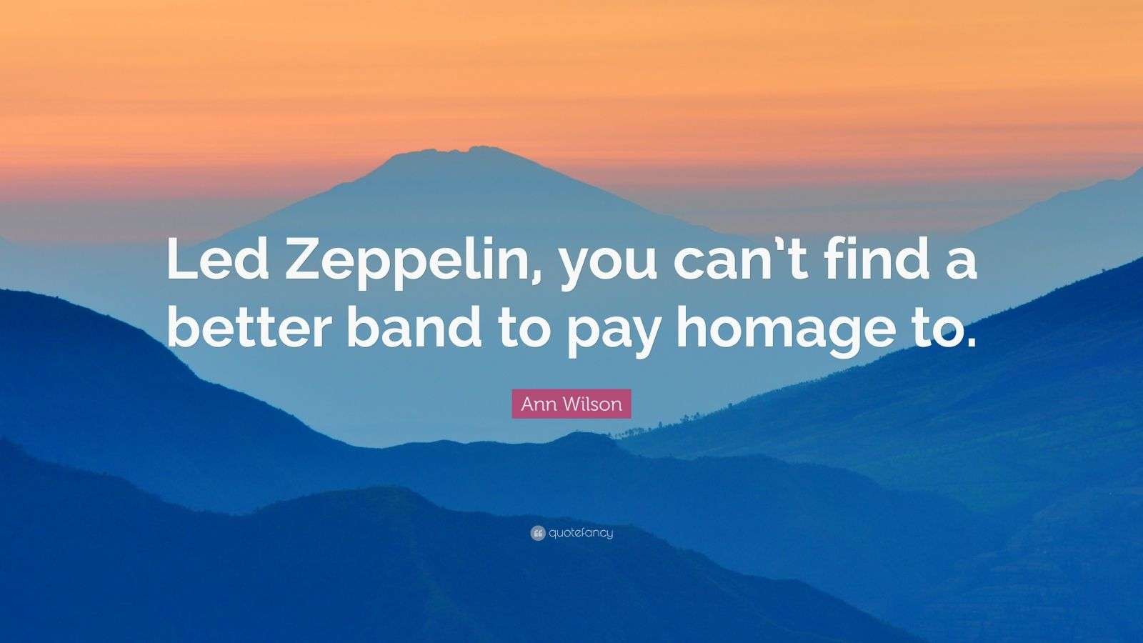 Ann Wilson Quote “Led Zeppelin, you can’t find a better band to pay