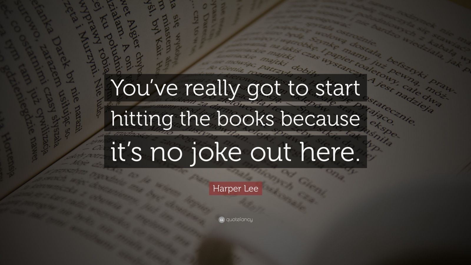 Harper Lee Quote: “You’ve really got to start hitting the books because ...